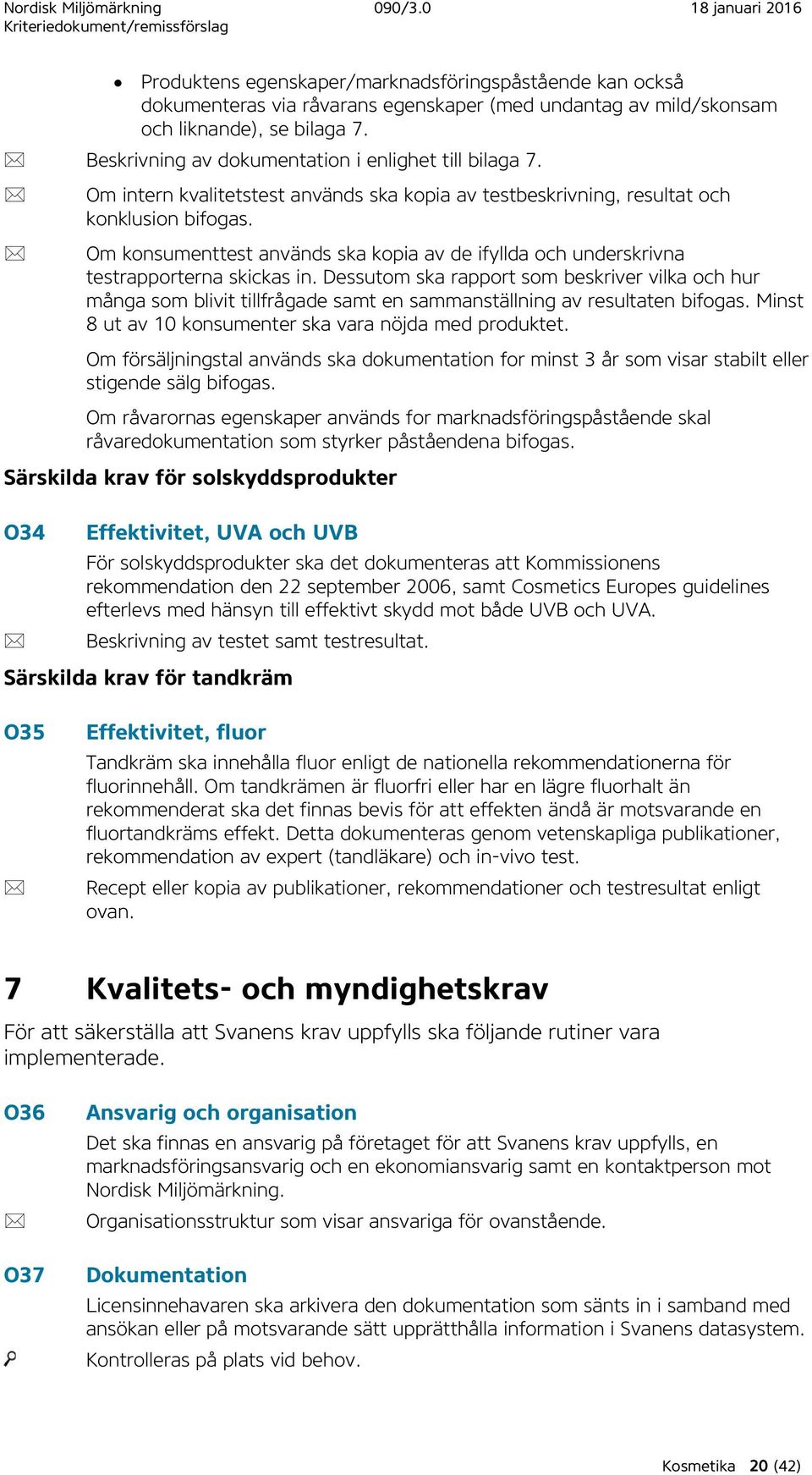 Om konsumenttest används ska kopia av de ifyllda och underskrivna testrapporterna skickas in.