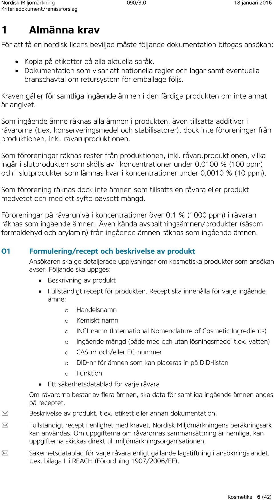 Kraven gäller för samtliga ingående ämnen i den färdiga produkten om inte annat är angivet. Som ingående ämne räknas alla ämnen i produkten, även tillsatta additiver i råvarorna (t.ex.