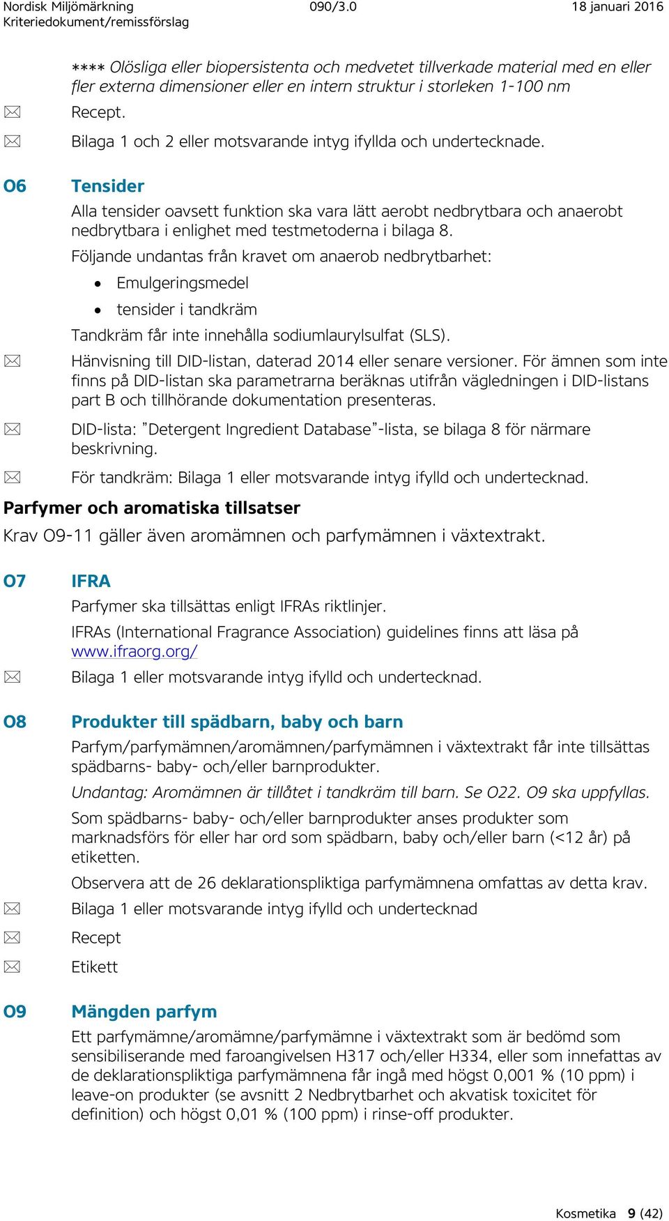 O6 Tensider Alla tensider oavsett funktion ska vara lätt aerobt nedbrytbara och anaerobt nedbrytbara i enlighet med testmetoderna i bilaga 8.