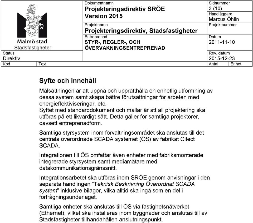 Samtliga styrsystem inom förvaltningsområdet ska anslutas till det centrala överordnade SCADA systemet (ÖS) av fabrikat Citect SCADA.