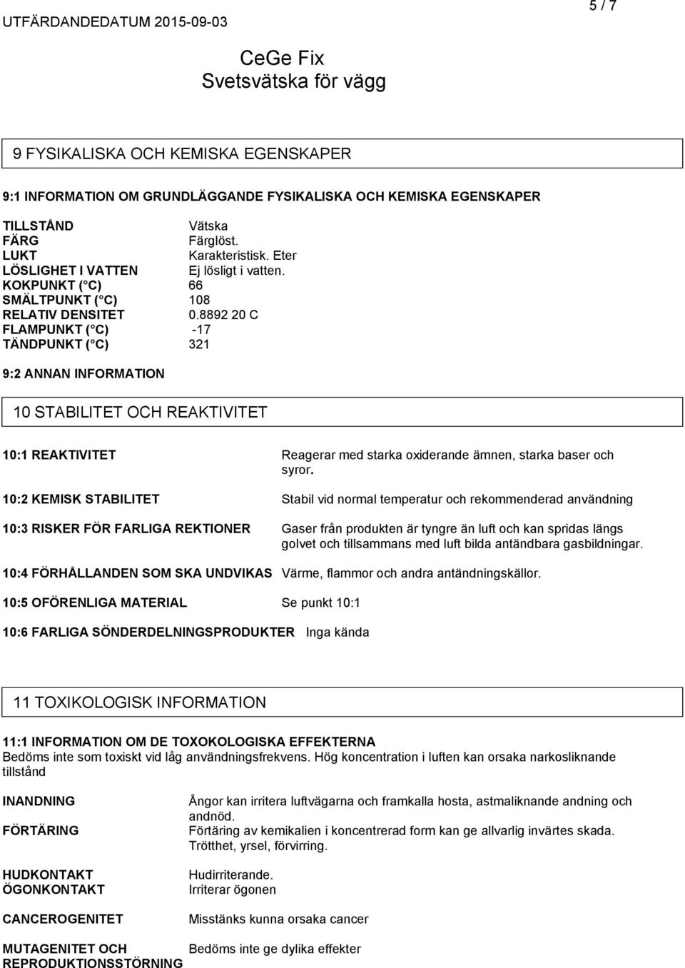 8892 20 C FLAMPUNKT ( C) -17 TÄNDPUNKT ( C) 321 9:2 ANNAN INFORMATION 10 STABILITET OCH REAKTIVITET 10:1 REAKTIVITET Reagerar med starka oxiderande ämnen, starka baser och syror.