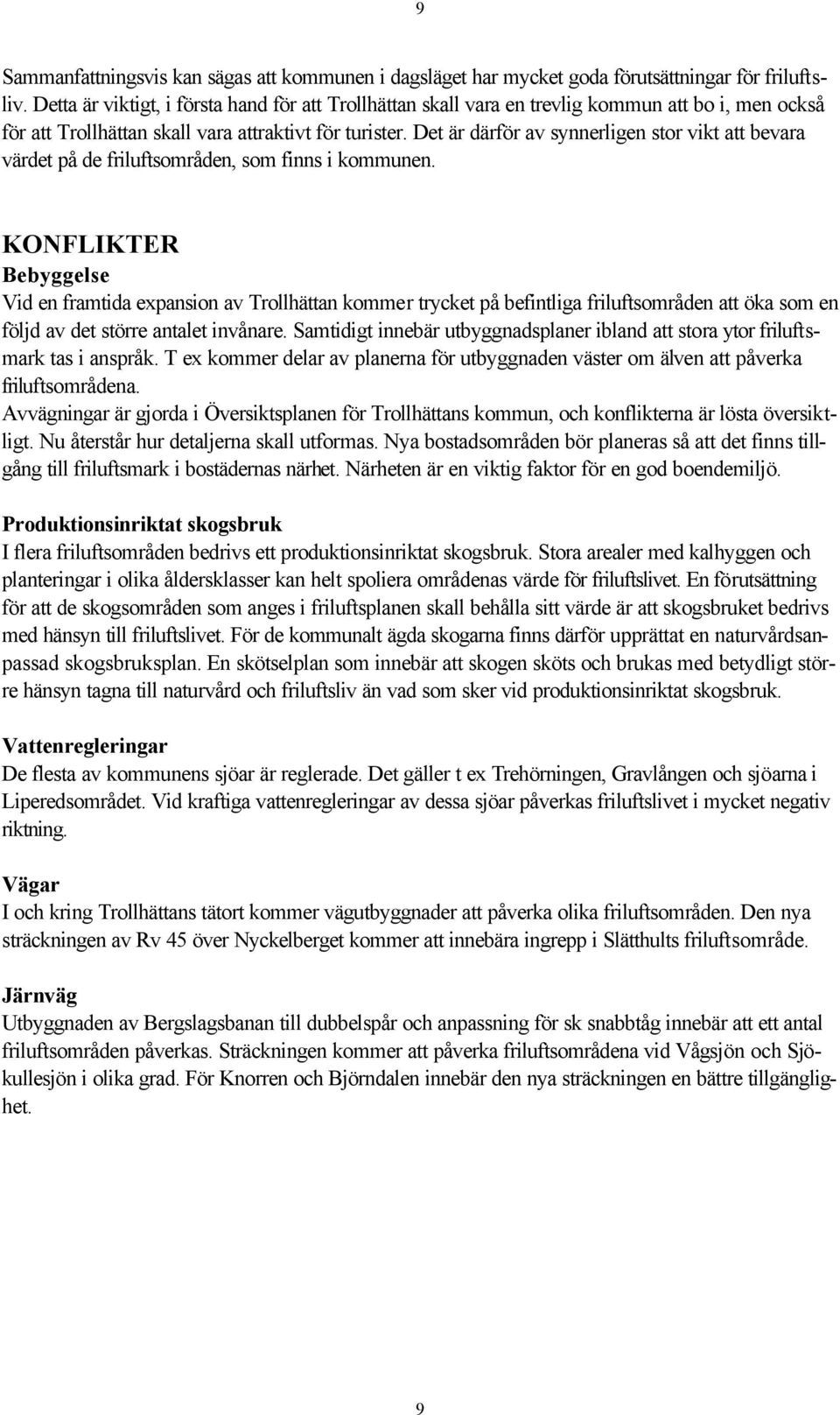 Det är därför av synnerligen stor vikt att bevara värdet på de friluftsområden, som finns i kommunen.