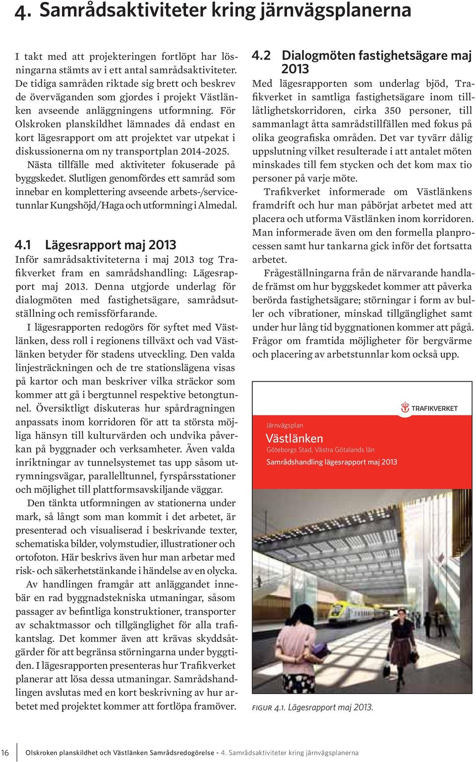 För Olskroken planskildhet lämnades då endast en kort lägesrapport om att projektet var utpekat i diskussionerna om ny transportplan 2014-2025.