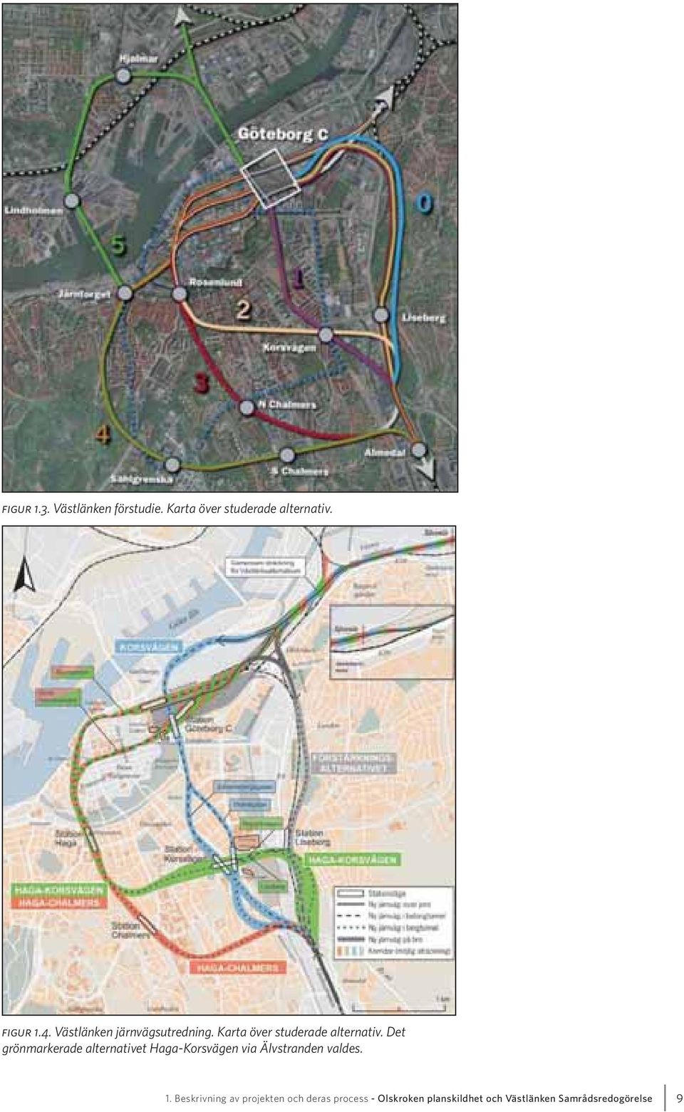 Det grönmarkerade alternativet Haga-Korsvägen via Älvstranden valdes. 1.