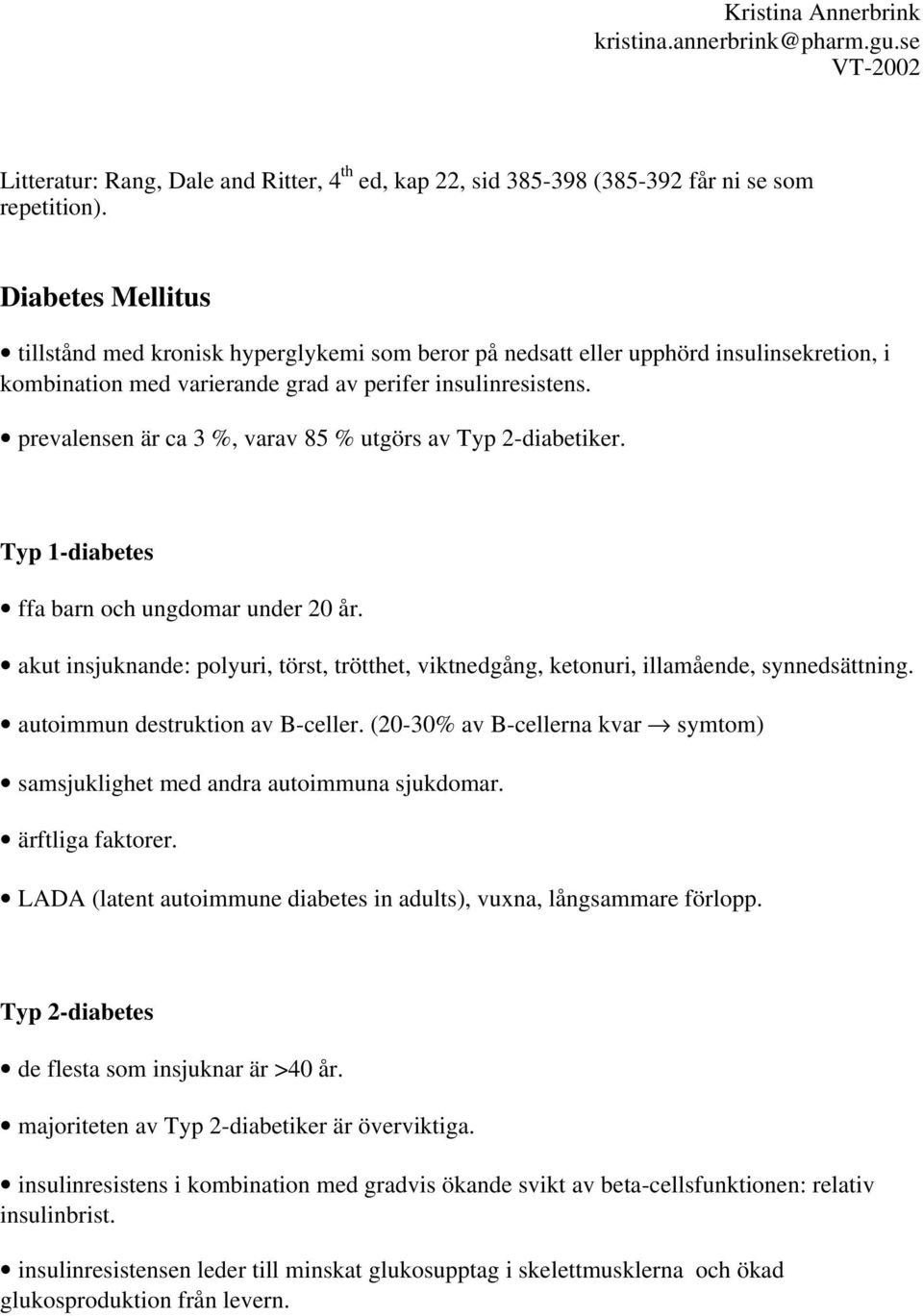 prevalensen är ca 3 %, varav 85 % utgörs av Typ 2-diabetiker. Typ 1-diabetes ffa barn och ungdomar under 20 år.