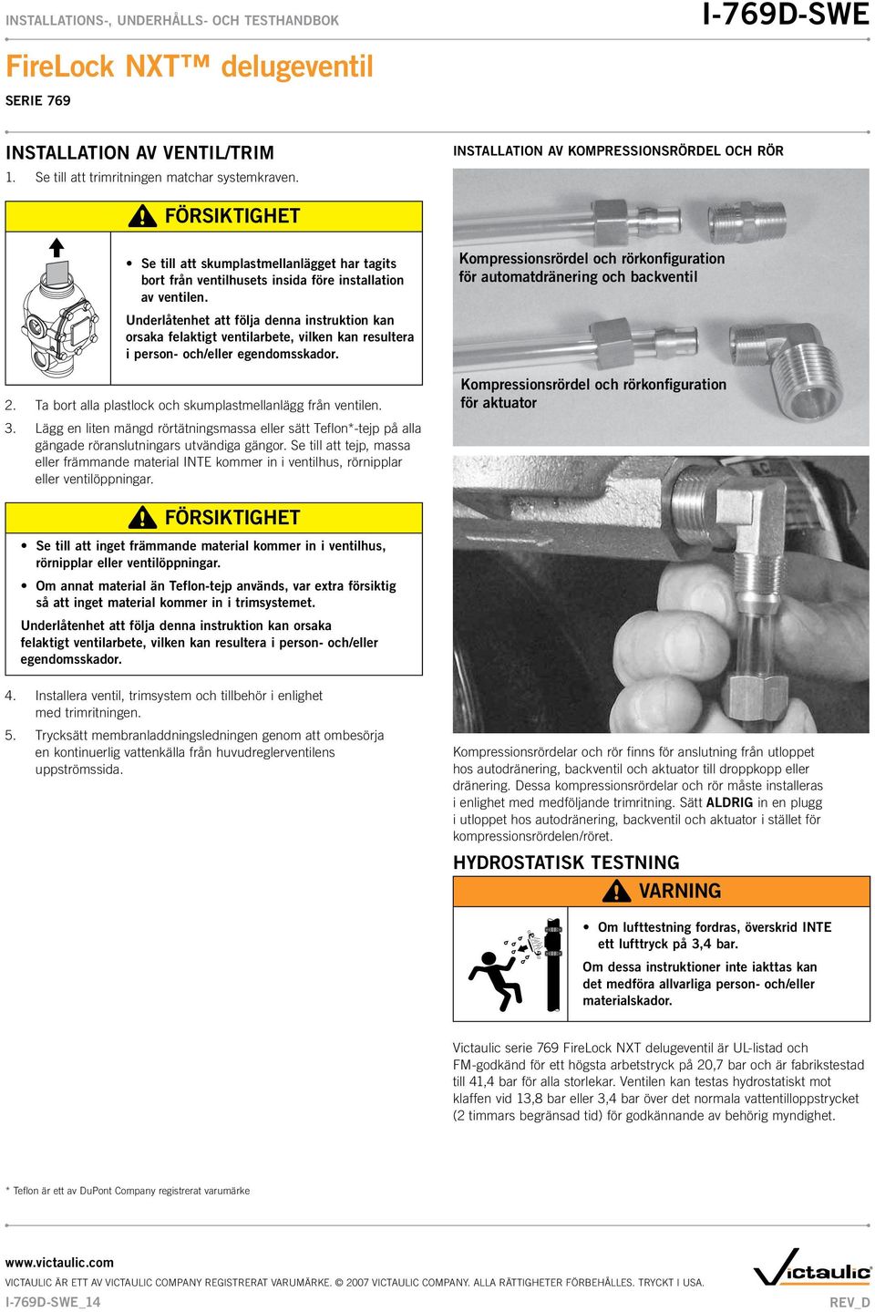 Underlåtenhet att följa denna instruktion kan orsaka felaktigt ventilarbete, vilken kan resultera i person- och/eller egendomsskador. 2. Ta bort alla plastlock och skumplastmellanlägg från ventilen.