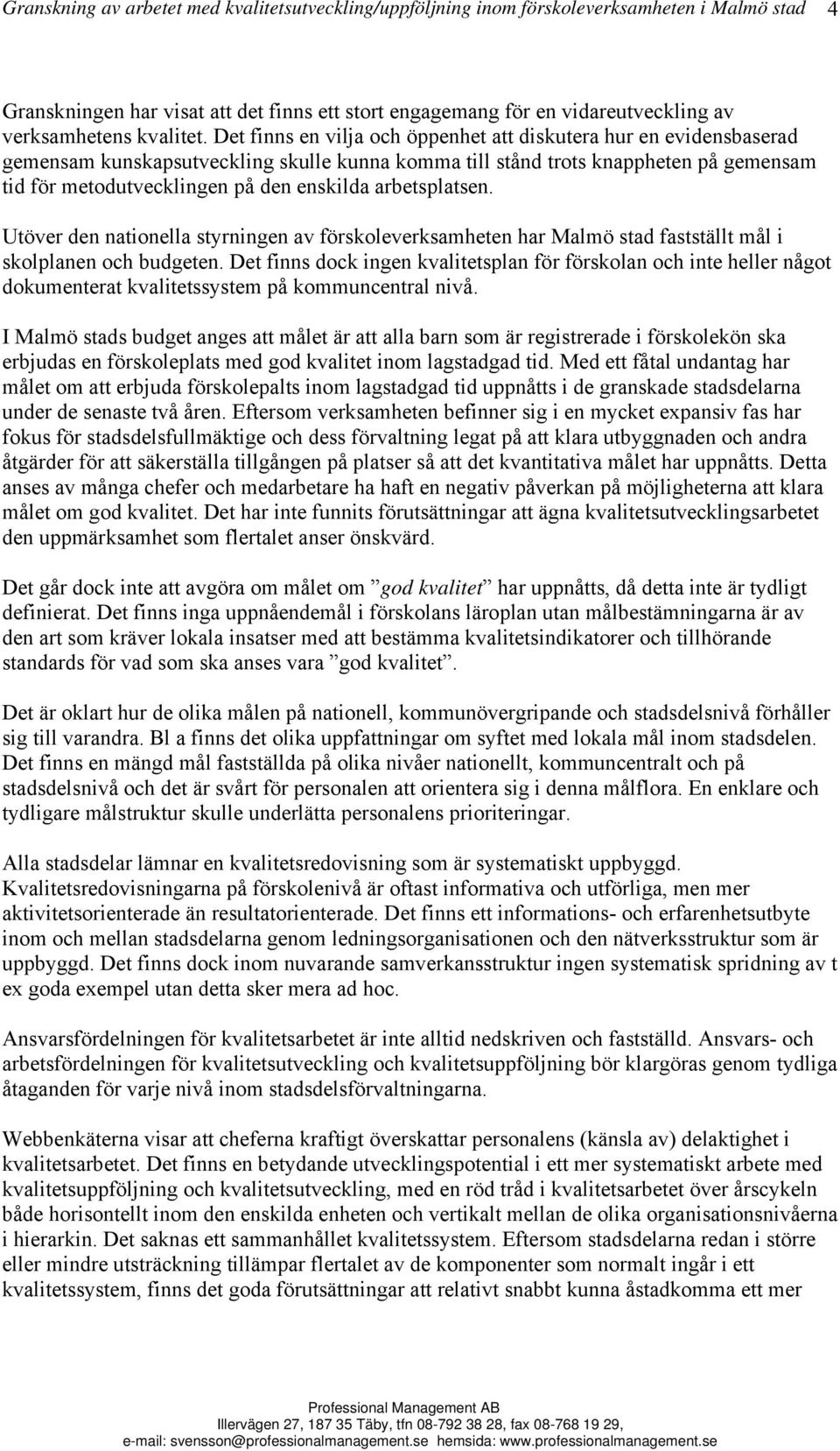 Det finns en vilja och öppenhet att diskutera hur en evidensbaserad gemensam kunskapsutveckling skulle kunna komma till stånd trots knappheten på gemensam tid för metodutvecklingen på den enskilda