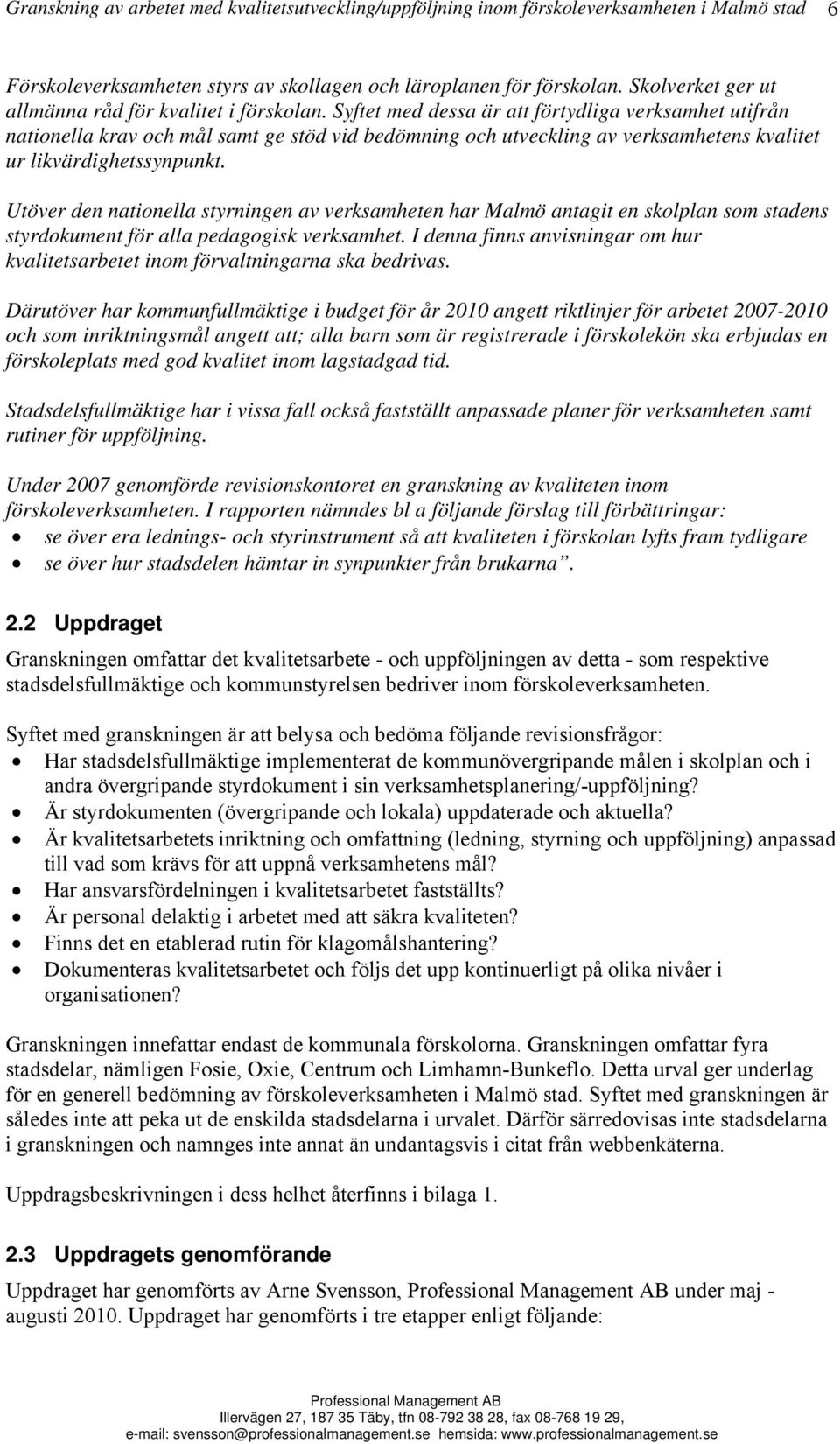 Syftet med dessa är att förtydliga verksamhet utifrån nationella krav och mål samt ge stöd vid bedömning och utveckling av verksamhetens kvalitet ur likvärdighetssynpunkt.