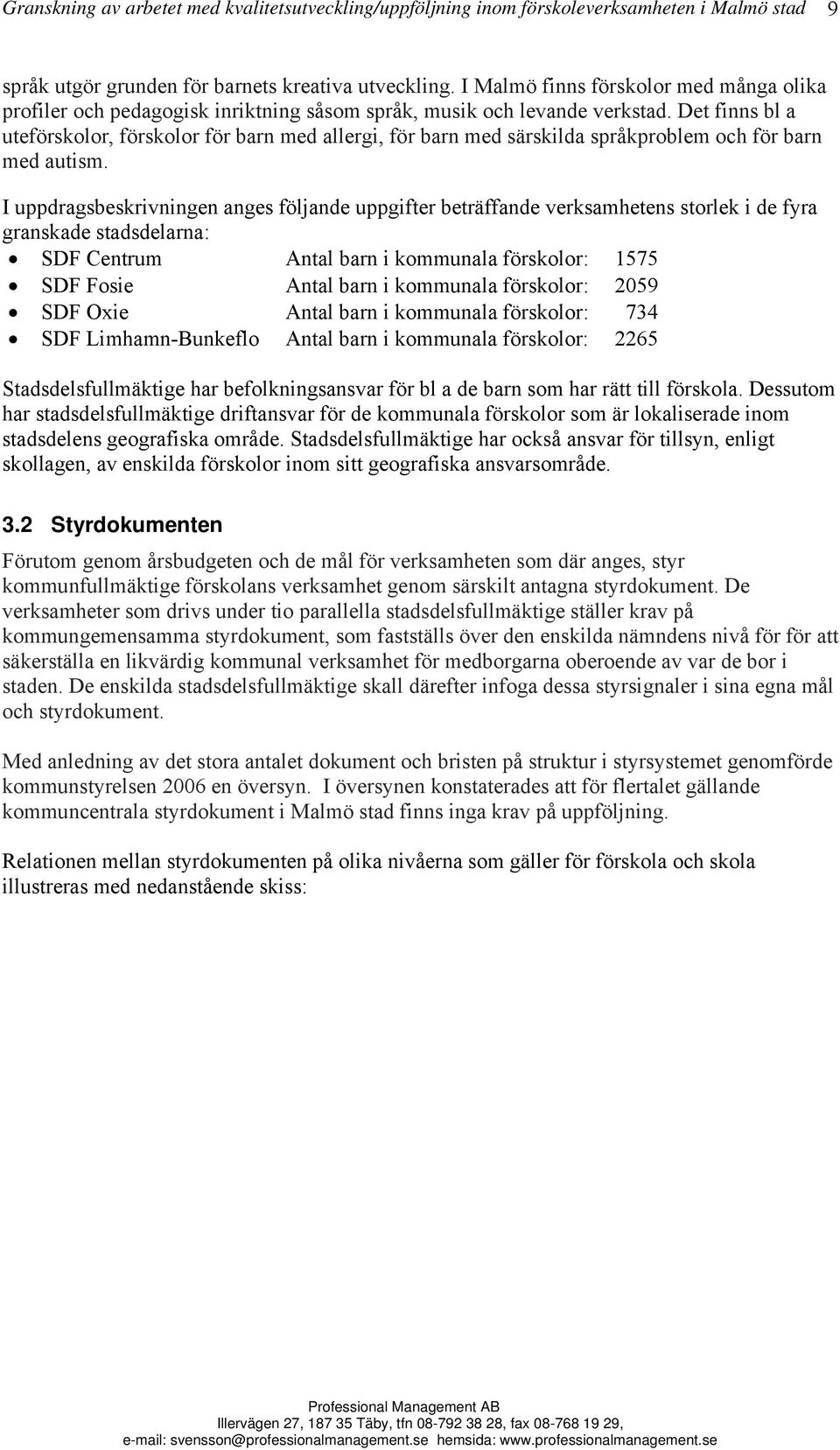 Det finns bl a uteförskolor, förskolor för barn med allergi, för barn med särskilda språkproblem och för barn med autism.