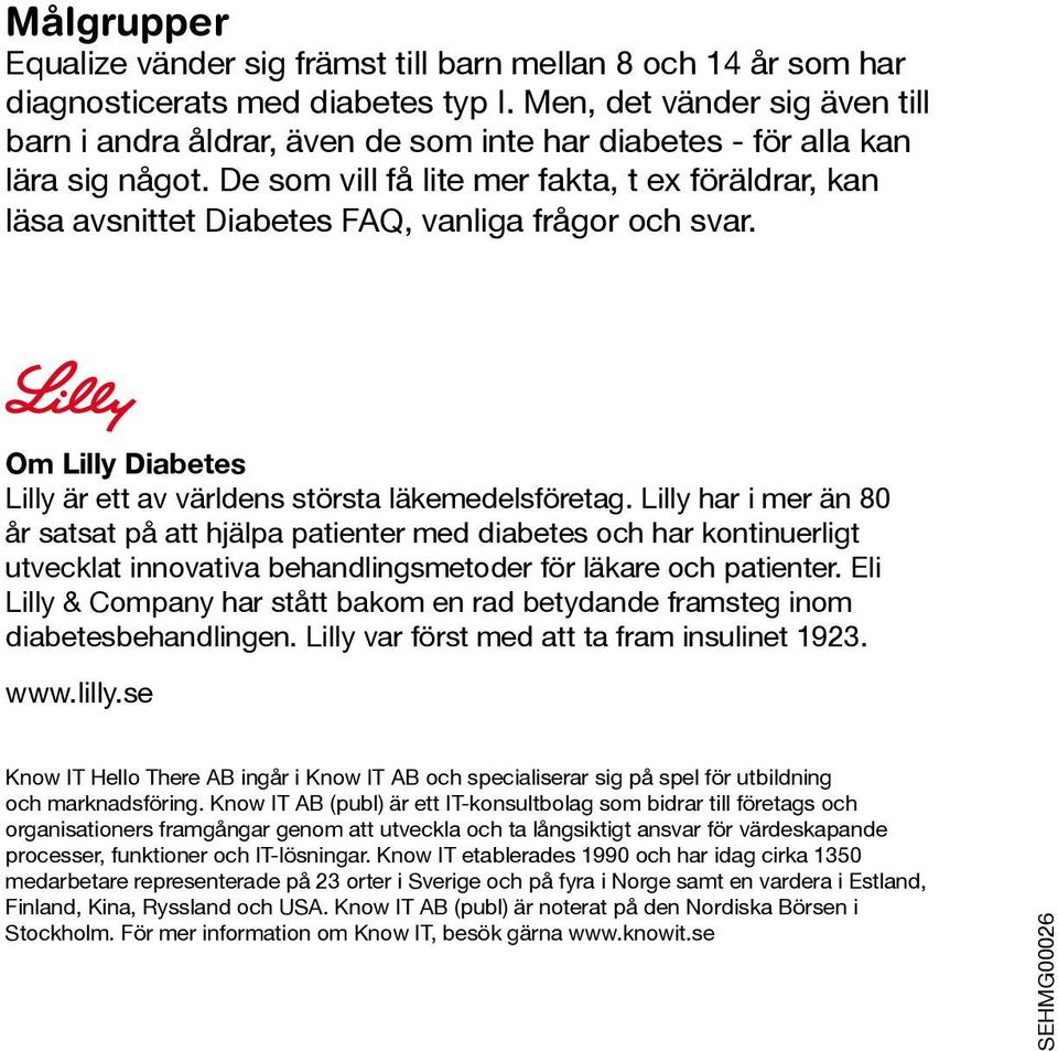 De som vill få lite mer fakta, t ex föräldrar, kan läsa avsnittet Diabetes FAQ, vanliga frågor och svar. Om Lilly Diabetes Lilly är ett av världens största läkemedelsföretag.