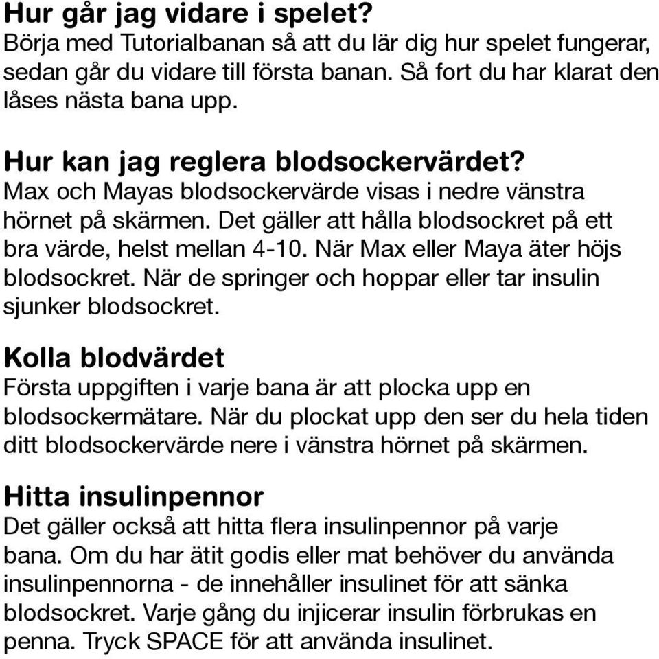 När Max eller Maya äter höjs blodsockret. När de springer och hoppar eller tar insulin sjunker blodsockret. Kolla blodvärdet Första uppgiften i varje bana är att plocka upp en blodsockermätare.