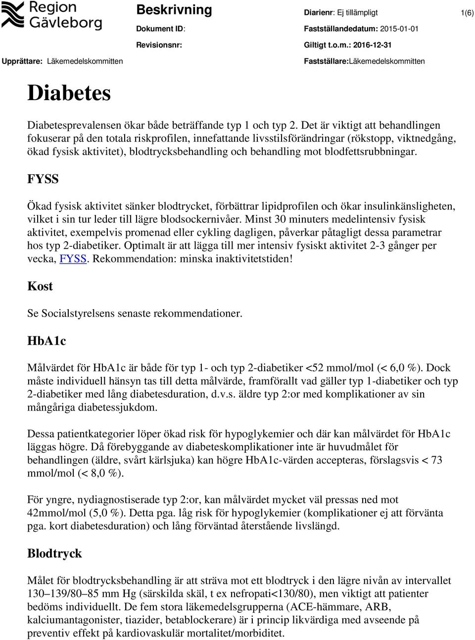 blodfettsrubbningar. FYSS Ökad fysisk aktivitet sänker blodtrycket, förbättrar lipidprofilen och ökar insulinkänsligheten, vilket i sin tur leder till lägre blodsockernivåer.