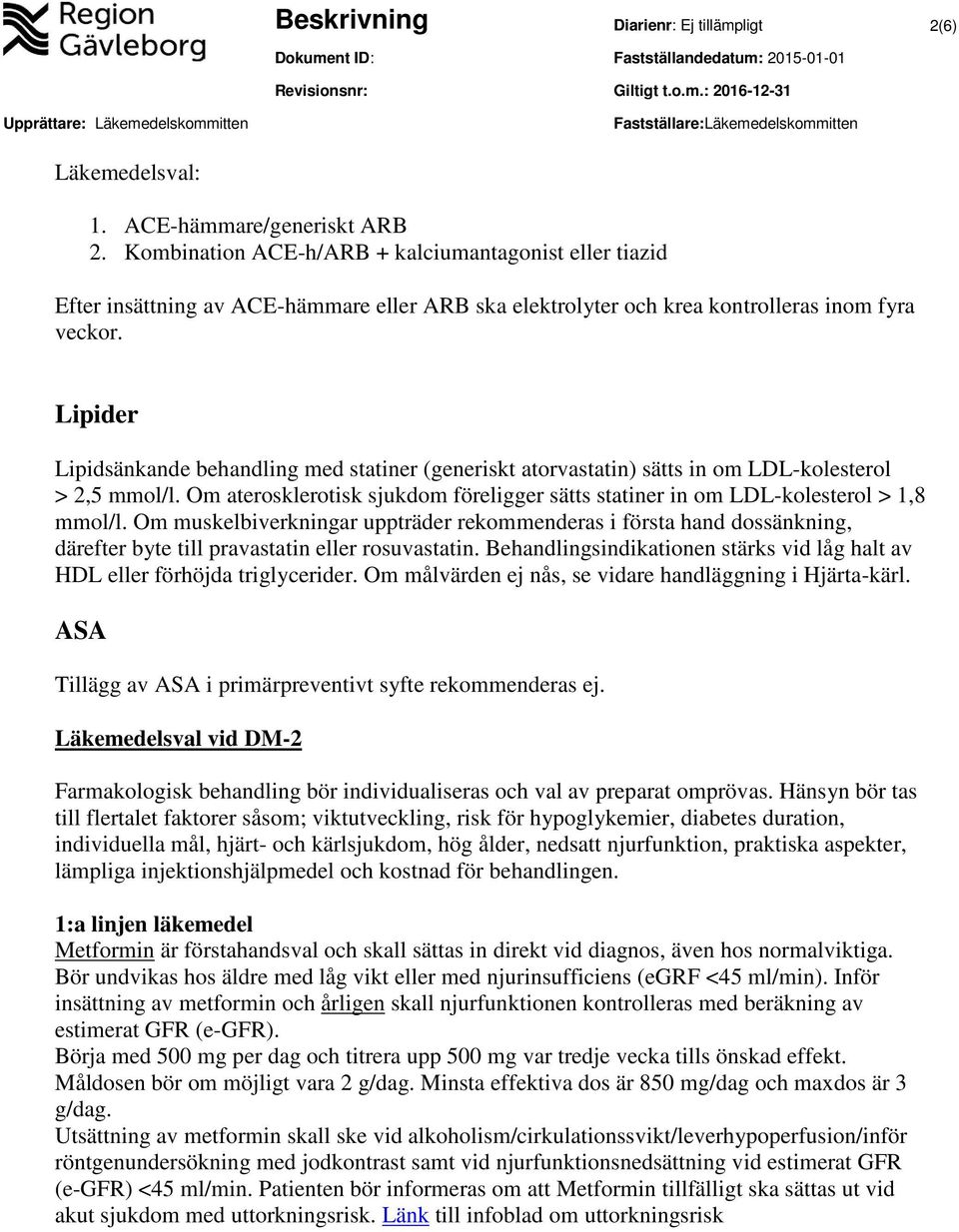 Lipider Lipidsänkande behandling med statiner (generiskt atorvastatin) sätts in om LDL-kolesterol > 2,5 mmol/l. Om aterosklerotisk sjukdom föreligger sätts statiner in om LDL-kolesterol > 1,8 mmol/l.