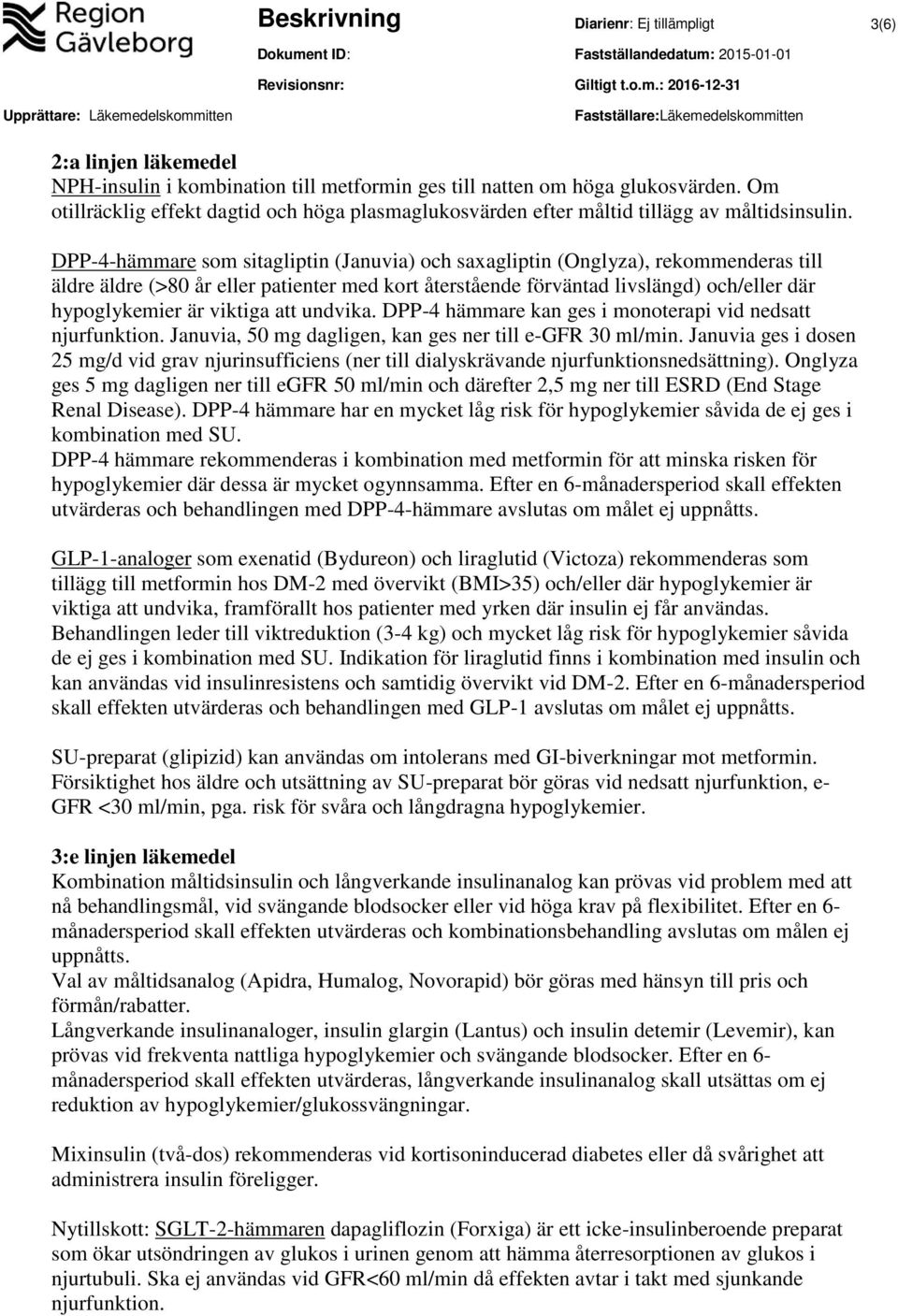 DPP-4-hämmare som sitagliptin (Januvia) och saxagliptin (Onglyza), rekommenderas till äldre äldre (>80 år eller patienter med kort återstående förväntad livslängd) och/eller där hypoglykemier är