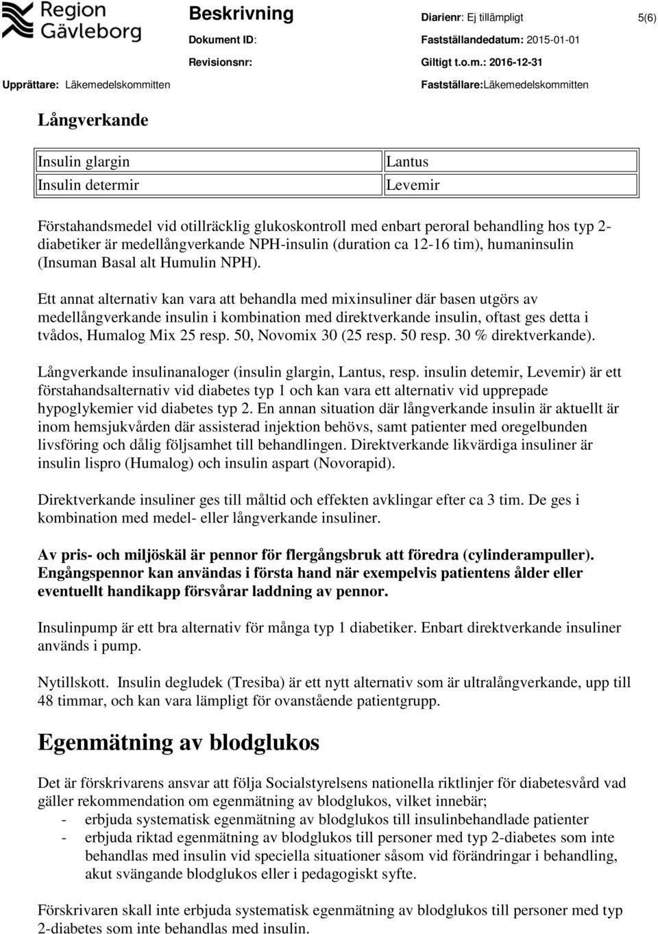 Ett annat alternativ kan vara att behandla med mixinsuliner där basen utgörs av medellångverkande insulin i kombination med direktverkande insulin, oftast ges detta i tvådos, Humalog Mix 25 resp.