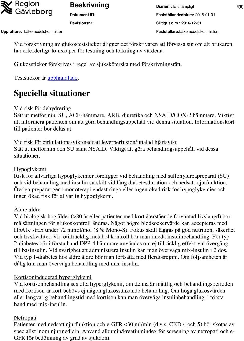 Speciella situationer Vid risk för dehydrering Sätt ut metformin, SU, ACE-hämmare, ARB, diuretika och NSAID/COX-2 hämmare.