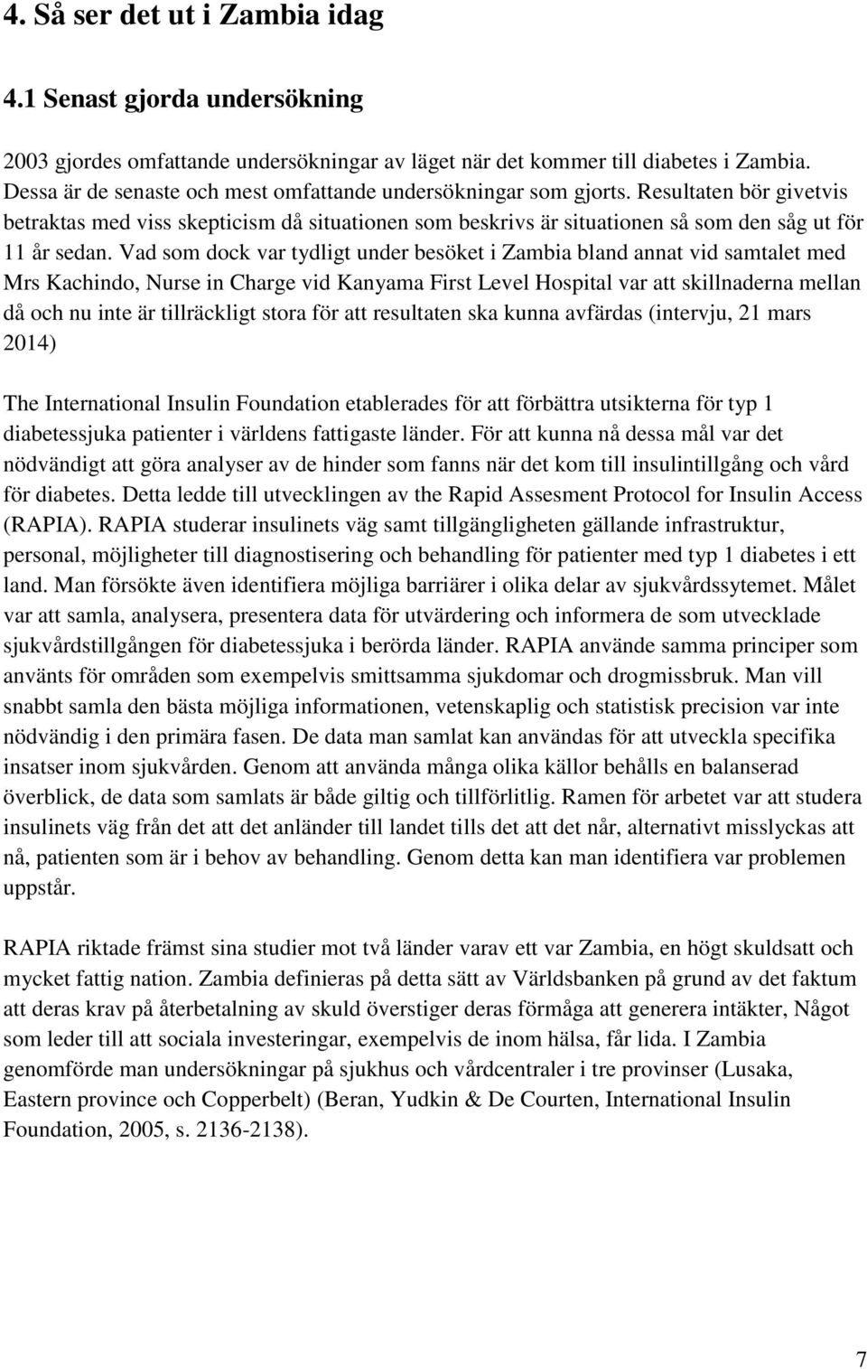 Vad som dock var tydligt under besöket i Zambia bland annat vid samtalet med Mrs Kachindo, Nurse in Charge vid Kanyama First Level Hospital var att skillnaderna mellan då och nu inte är tillräckligt