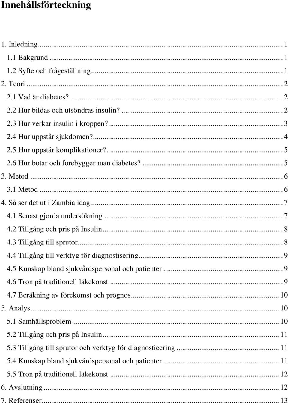 1 Senast gjorda undersökning... 7 4.2 Tillgång och pris på Insulin... 8 4.3 Tillgång till sprutor... 8 4.4 Tillgång till verktyg för diagnostisering... 9 4.