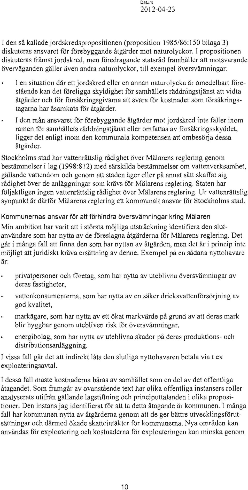 I en situation där ett jordskred eller en annan naturolycka är omedelbart f<irestående kan det ftreligga skyldighet ft)r samhällets räddningstjänst att vidta åtgärder och för fürsäkringsgivarna att