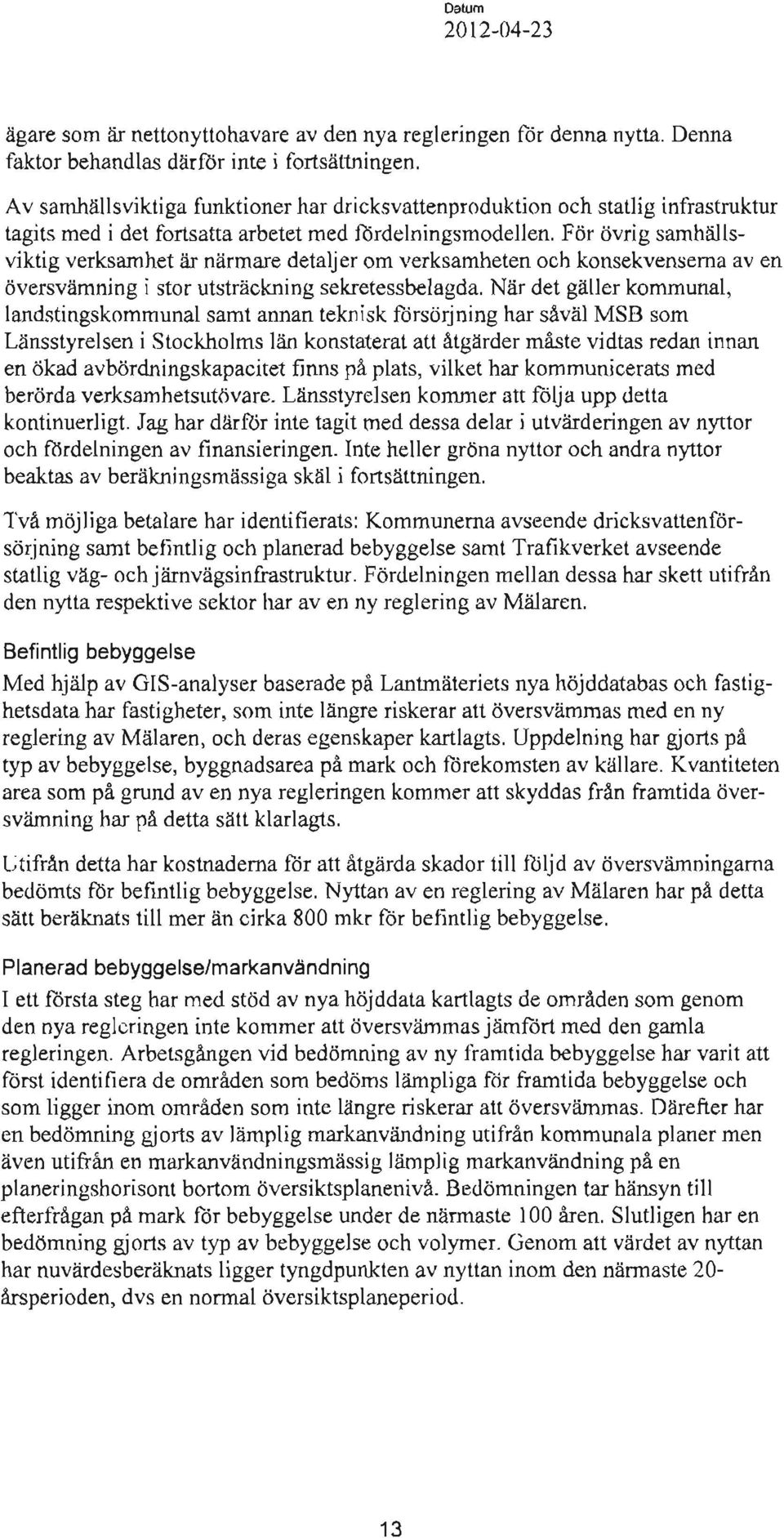 För övrig samhällsviktig verksamhetär narmare detaljer om verksamheten och konsekvenserna av en översvämning i stor utsträckning sekretessbelagda.