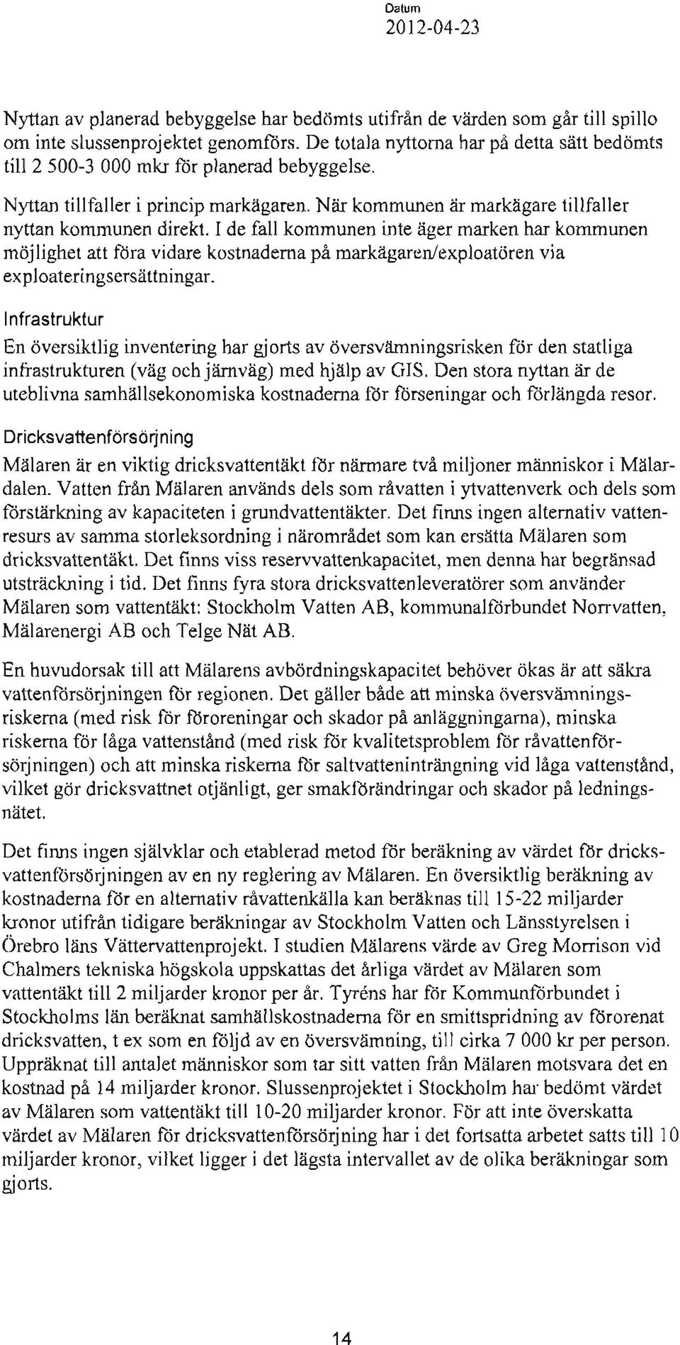 I de fall kommunen inte äger marken har kommunen möjlighet att föra vidare kostnadema på markägaren/exploatören via exploateringsersättningar.