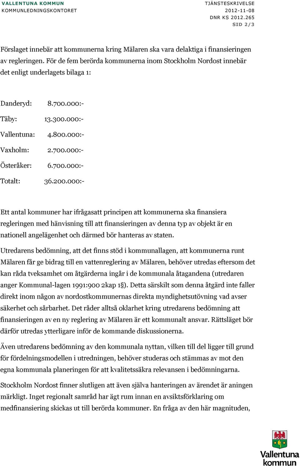 200.000:- Ett antal kommuner har ifrågasatt principen att kommunerna ska finansiera regleringen med hänvisning till att finansieringen av denna typ av objekt är en nationell angelägenhet och därmed