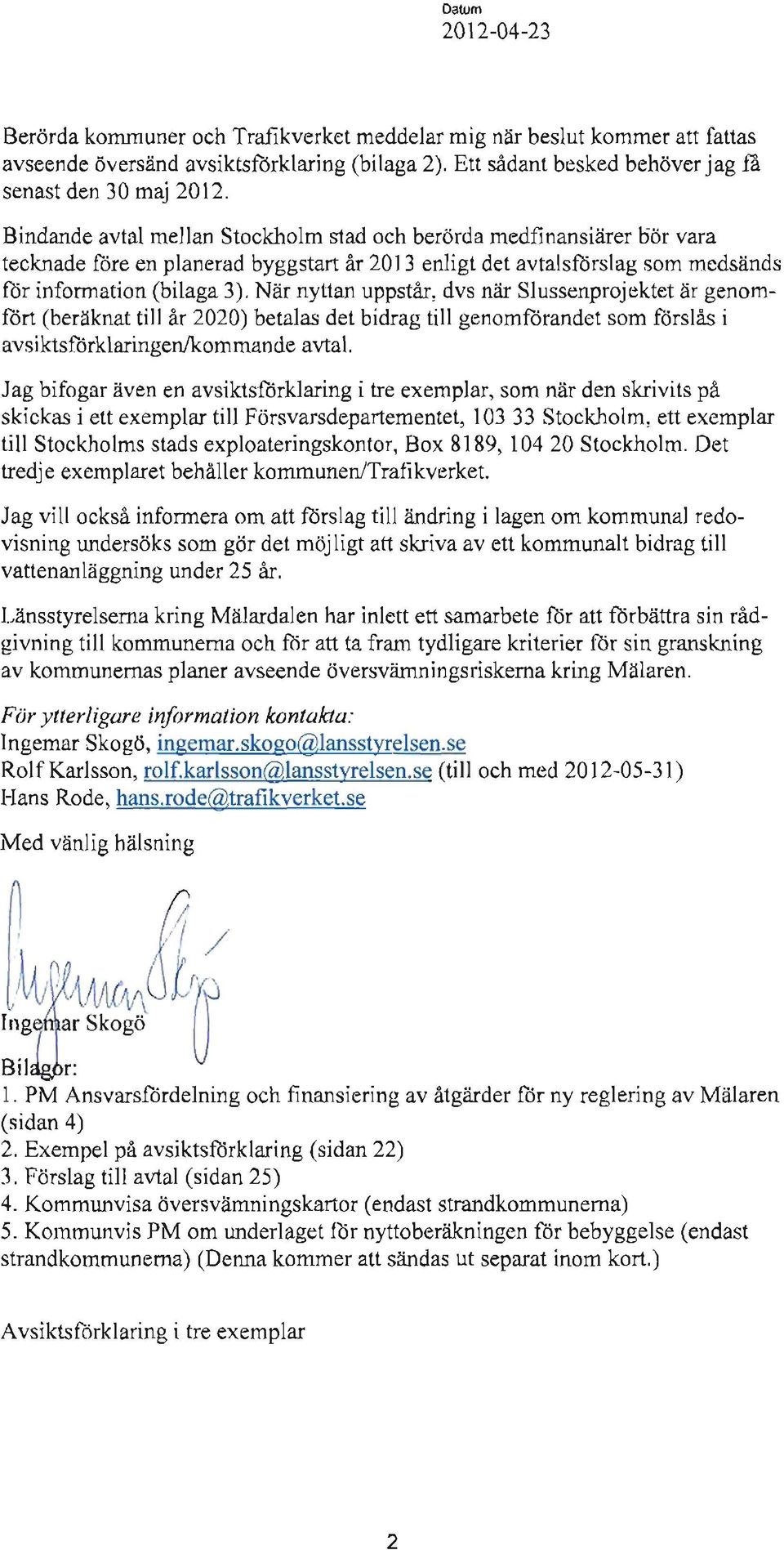 När nyttan uppstår, dvs när Slussenprojektet är genomfttrt (beräknat till år 2020) betalas det bidrag till genomñrandet som förslås i avsiktsfü rklaringen/kommande avtal.