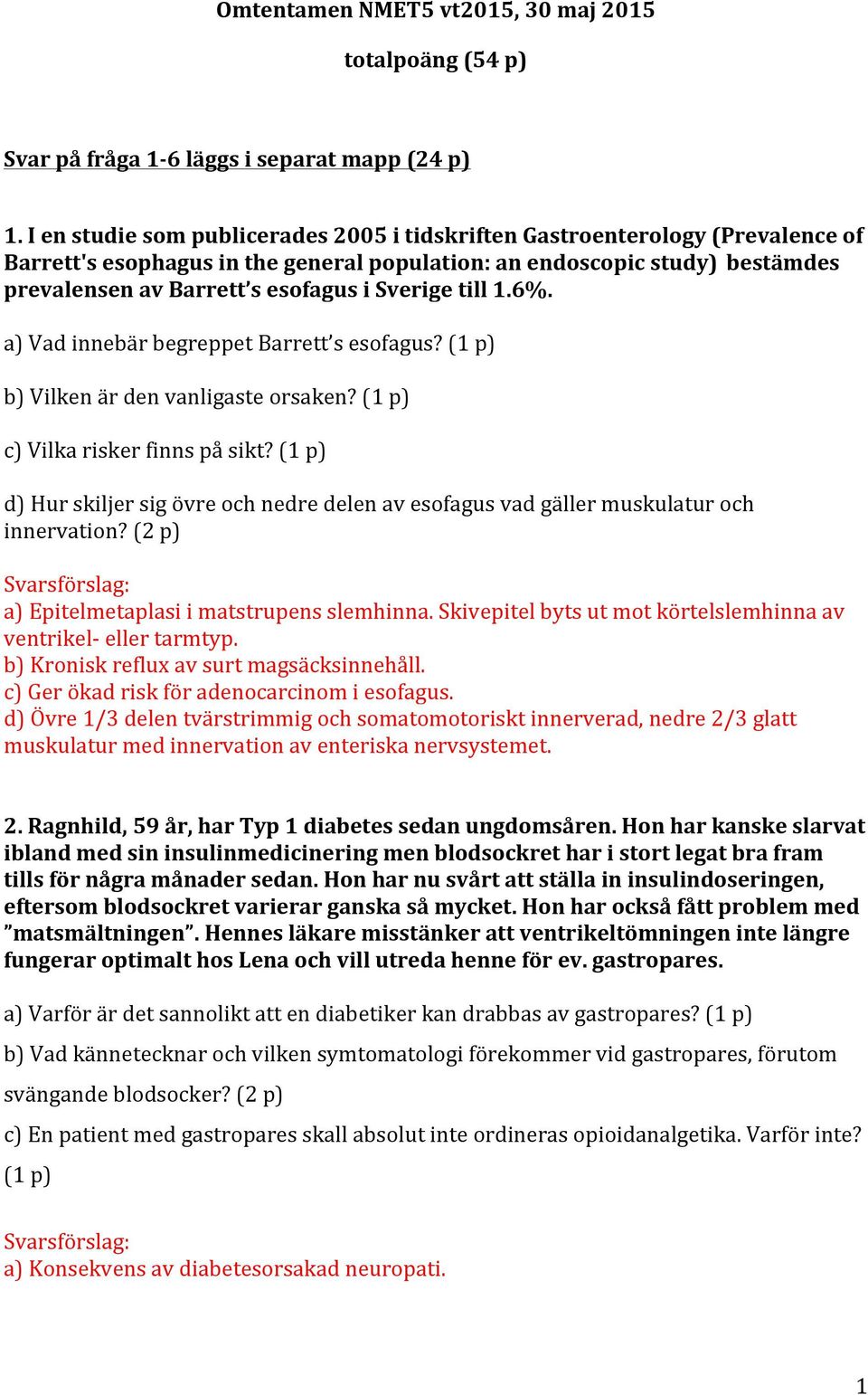 Sverige till 1.6%. a) Vad innebär begreppet Barrett s esofagus? (1 p) b) Vilken är den vanligaste orsaken? (1 p) c) Vilka risker finns på sikt?