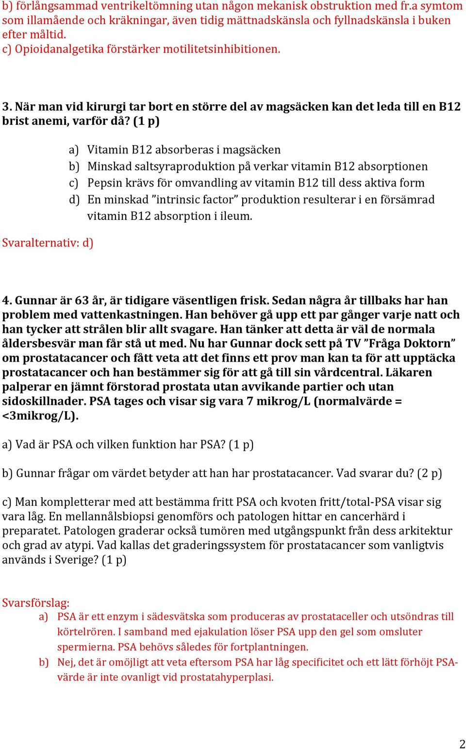 (1 p) Svaralternativ: d) a) Vitamin B12 absorberas i magsäcken b) Minskad saltsyraproduktion på verkar vitamin B12 absorptionen c) Pepsin krävs för omvandling av vitamin B12 till dess aktiva form d)