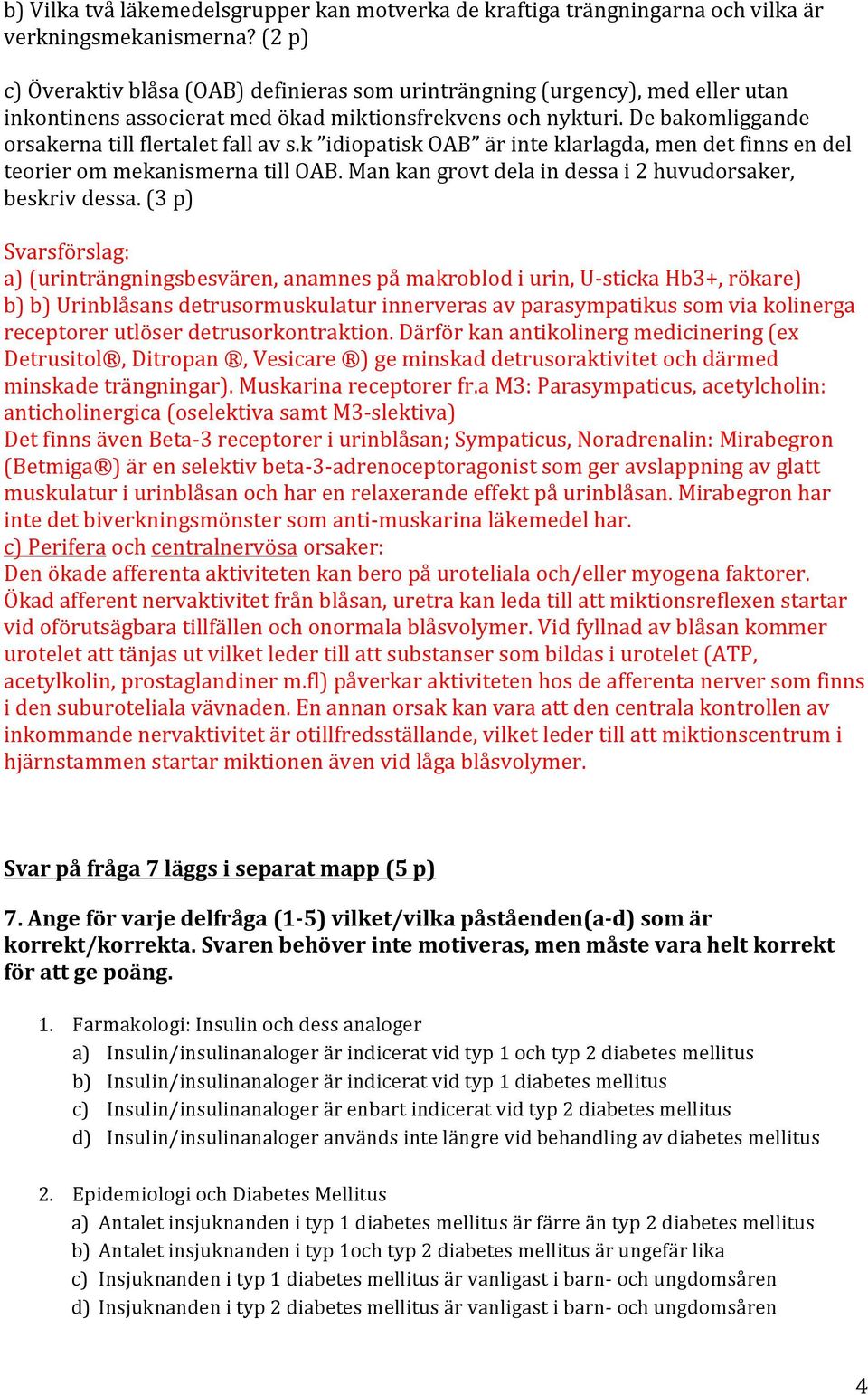 k idiopatisk OAB är inte klarlagda, men det finns en del teorier om mekanismerna till OAB. Man kan grovt dela in dessa i 2 huvudorsaker, beskriv dessa.