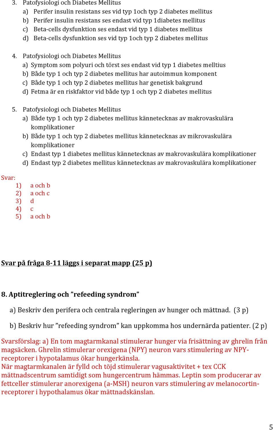 Patofysiologi och Diabetes Mellitus a) Symptom som polyuri och törst ses endast vid typ 1 diabetes melltius b) Både typ 1 och typ 2 diabetes mellitus har autoimmun komponent c) Både typ 1 och typ 2