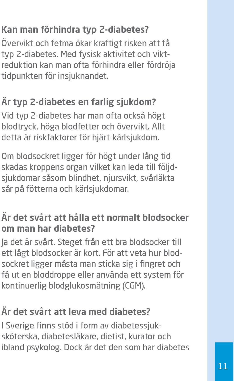 Vid typ 2-diabetes har man ofta också högt blod tryck, höga blodfetter och övervikt. Allt detta är riskfaktorer för hjärt kärlsjukdom.