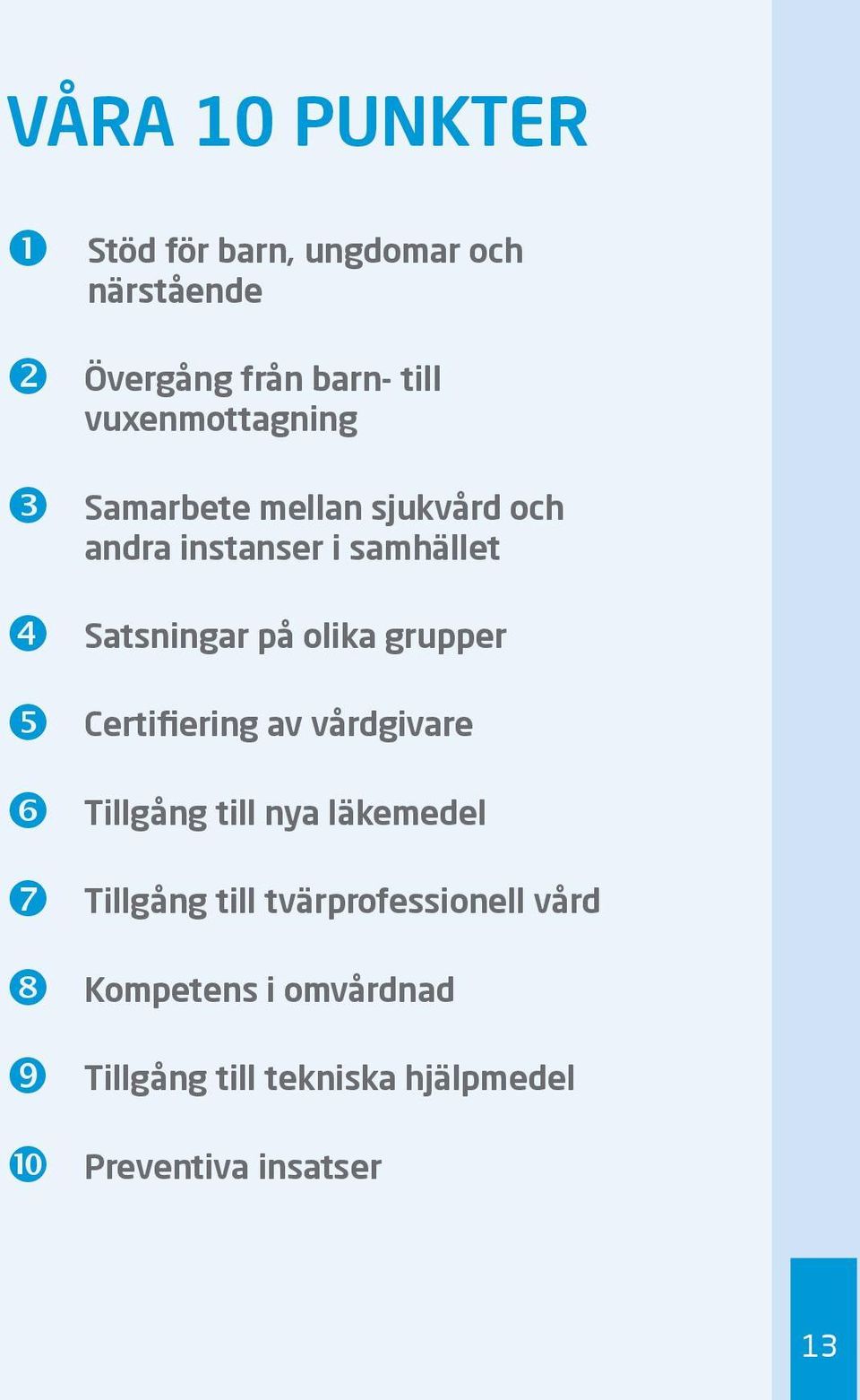 olika grupper Certifiering av vårdgivare Tillgång till nya läkemedel Tillgång till