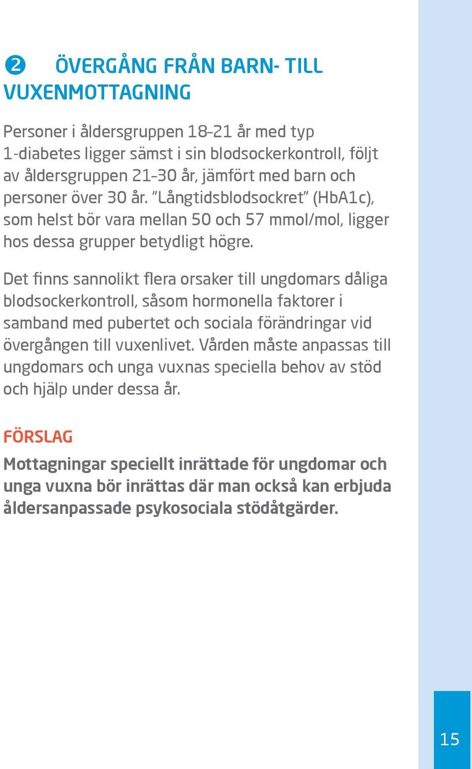 Det finns sannolikt flera orsaker till ungdomars dåliga blodsocker kontroll, såsom hormonella faktorer i samband med pubertet och sociala förändringar vid över gången till vuxenlivet.