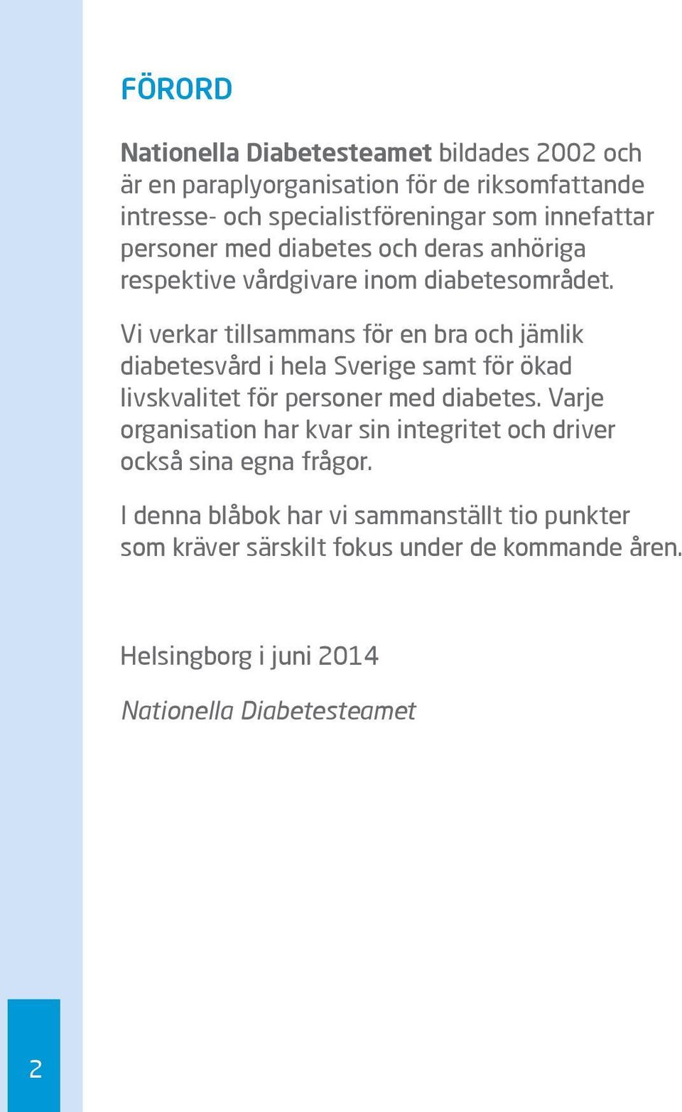 Vi verkar tillsammans för en bra och jämlik diabetes vård i hela Sverige samt för ökad livs kvalitet för personer med diabetes.