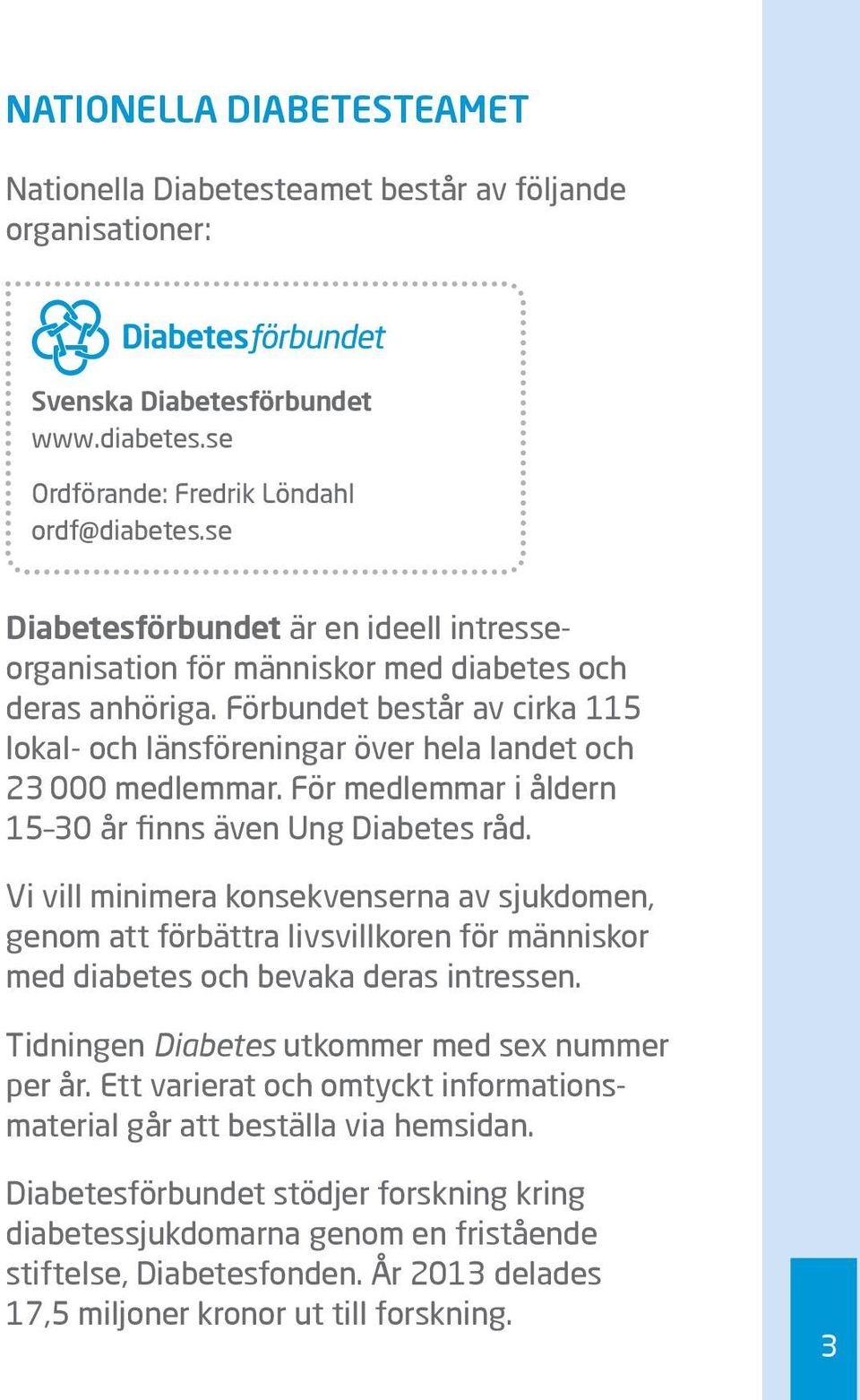 För med lemmar i åldern 15 30 år finns även Ung Diabetes råd. Vi vill minimera konsekvenserna av sjukdomen, genom att förbättra livsvillkoren för människor med diabetes och bevaka deras intressen.