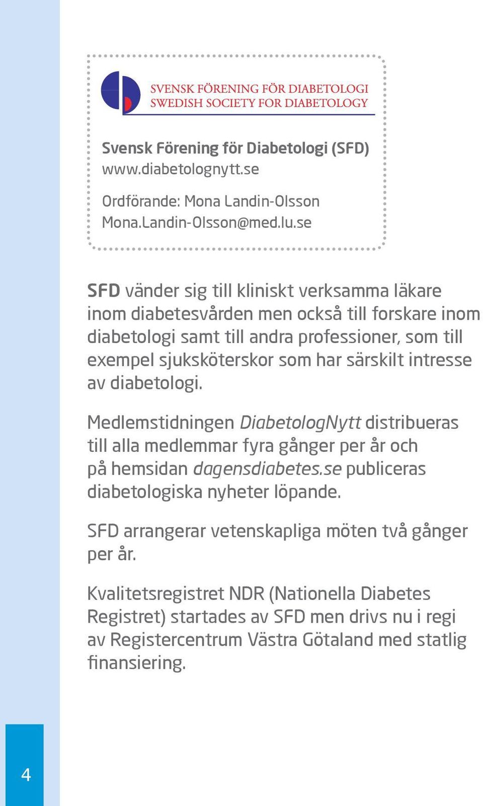 som har särskilt intresse av diabetologi. Medlemstidningen DiabetologNytt distribueras till alla medlemmar fyra gånger per år och på hemsidan dagensdiabetes.