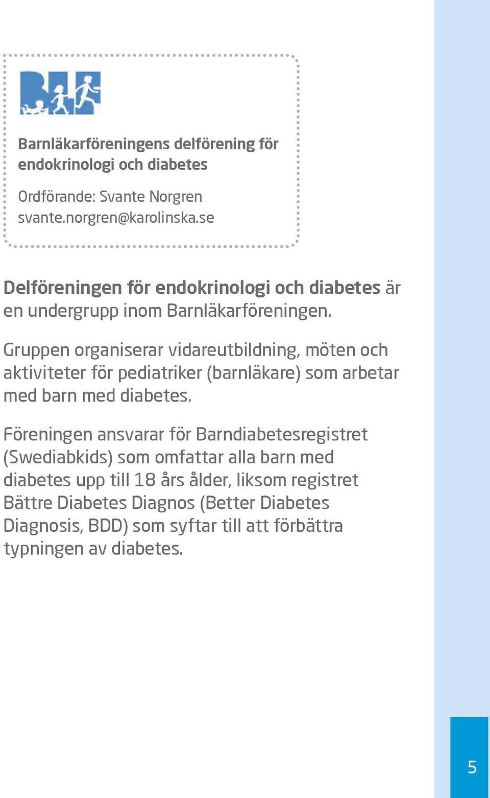 Gruppen organiserar vidare utbildning, möten och aktiviteter för pediatriker (barnläkare) som arbetar med barn med diabetes.