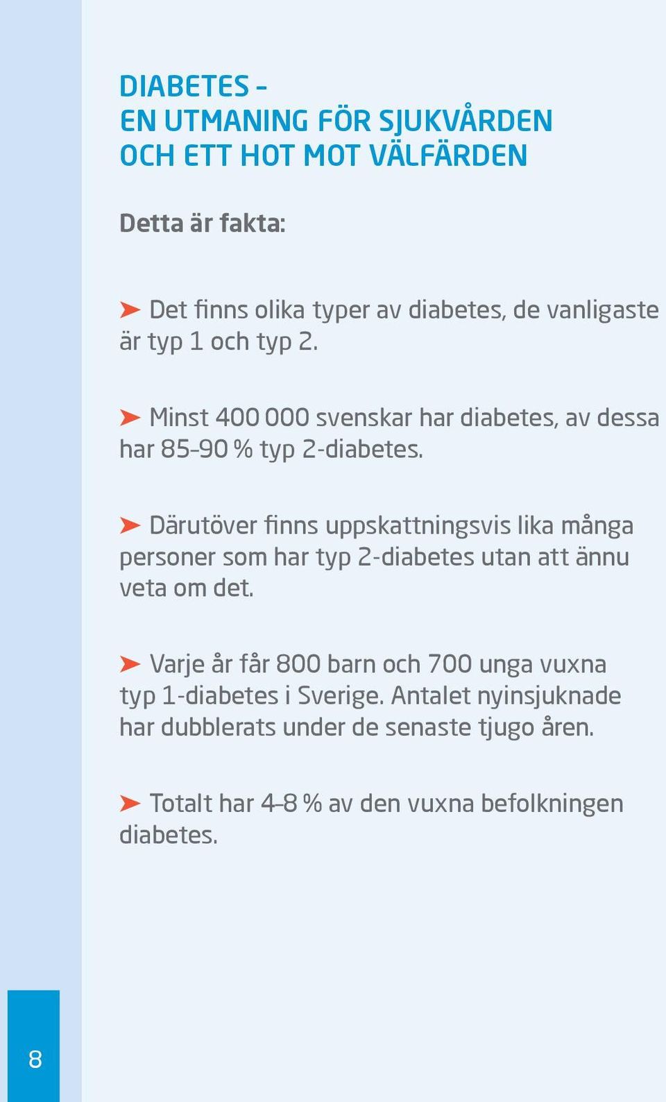 Därutöver finns uppskattningsvis lika många personer som har typ 2-diabetes utan att ännu veta om det.