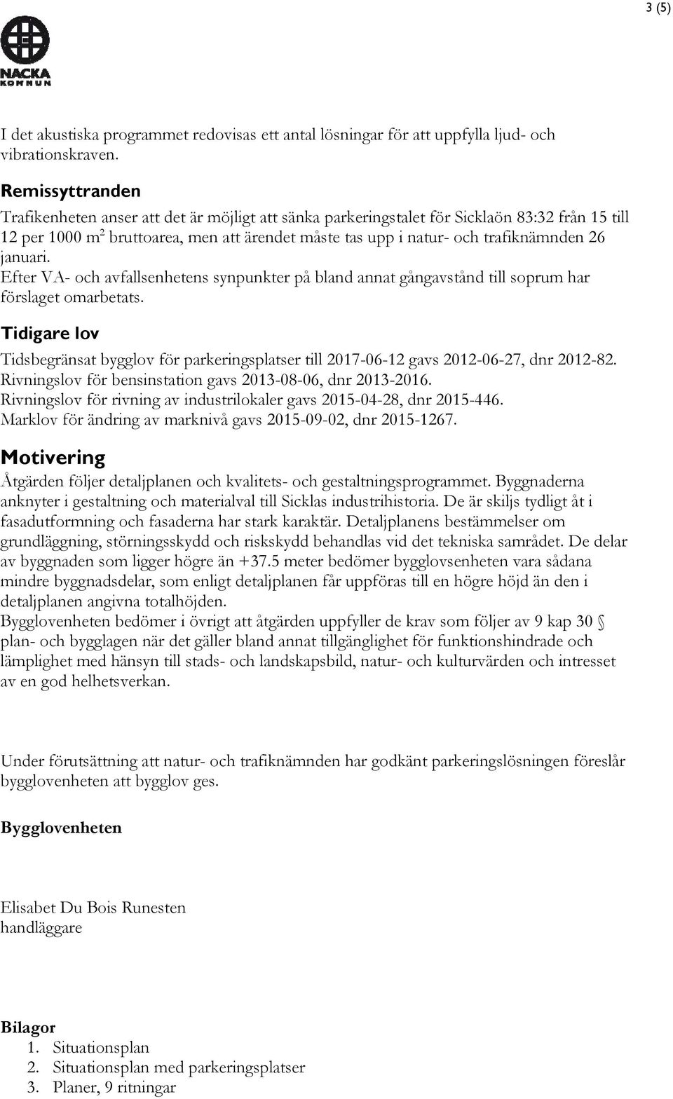 26 januari. Efter VA- och avfallsenhetens synpunkter på bland annat gångavstånd till soprum har förslaget omarbetats.