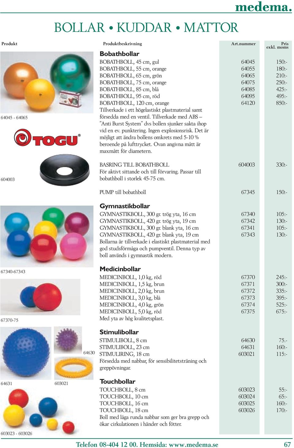 Tillverkade med ABS Anti Burst System dvs bollen sjunker sakta ihop vid en ev. punktering. Ingen explosionsrisk. Det är möjligt att ändra bollens omkrets med 5-10 % beroende på lufttrycket.