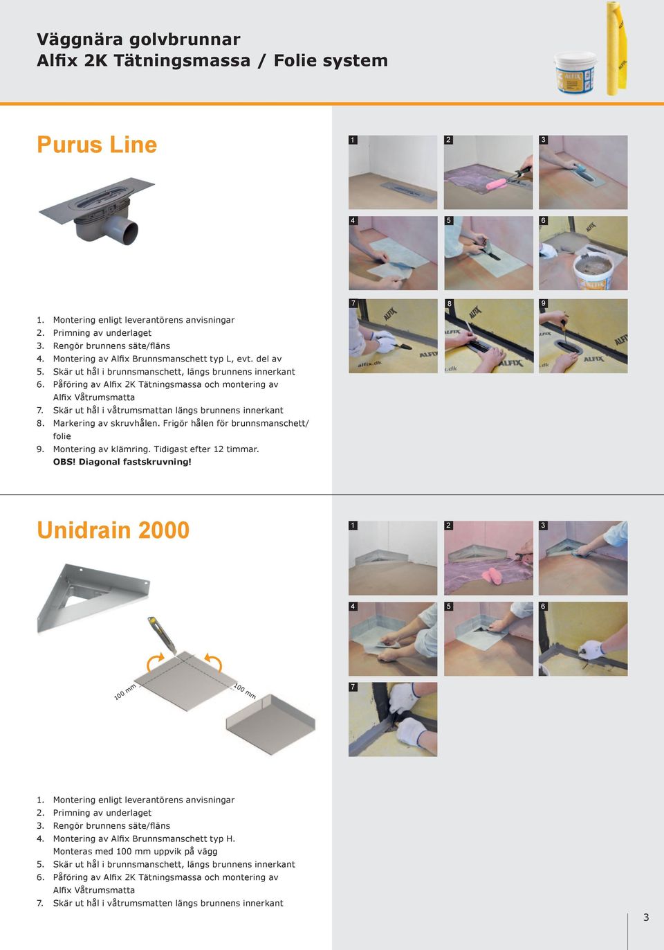 Markering av skruvhålen. Frigör hålen för brunnsmanschett/ folie 9. Montering av klämring. Tidigast efter 12 timmar. OBS! Diagonal fastskruvning! Unidrain 2000 4 5 6 100 mm 100 mm 7 3.