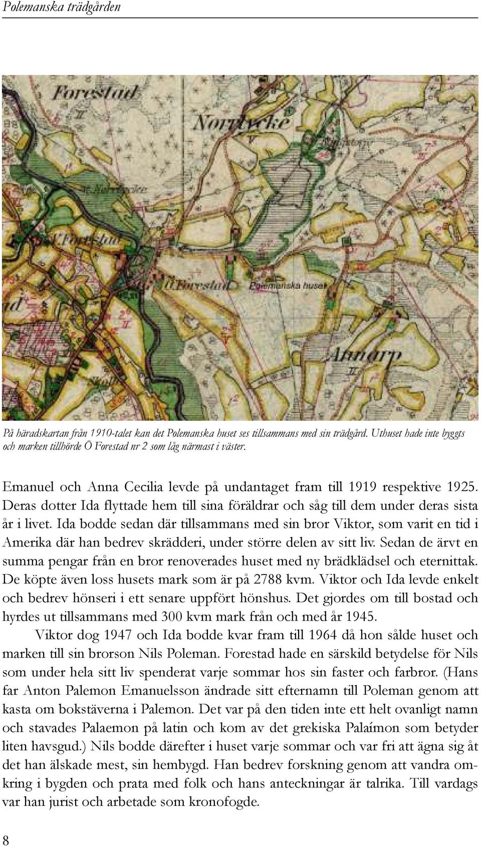 Ida bodde sedan där tillsammans med sin bror Viktor, som varit en tid i Amerika där han bedrev skrädderi, under större delen av sitt liv.