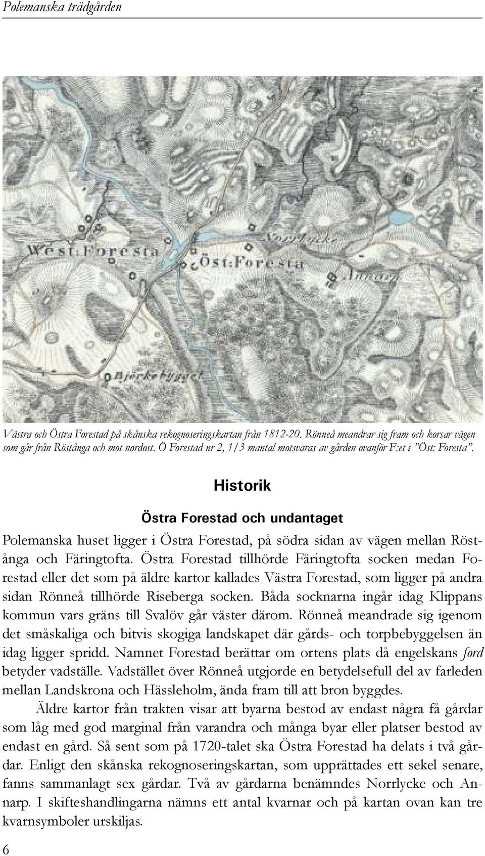 6 Historik Östra Forestad och undantaget Polemanska huset ligger i Östra Forestad, på södra sidan av vägen mellan Röstånga och Färingtofta.