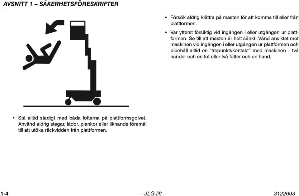 Vänd ansiktet mot maskinen vid ingången i eller utgången ur plattformen och bibehåll alltid en trepunktskontakt med maskinen två händer och