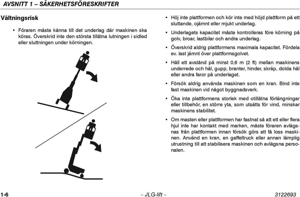 Överskrid aldrig plattformens maximala kapacitet. Fördela ev. last jämnt över plattformsgolvet.