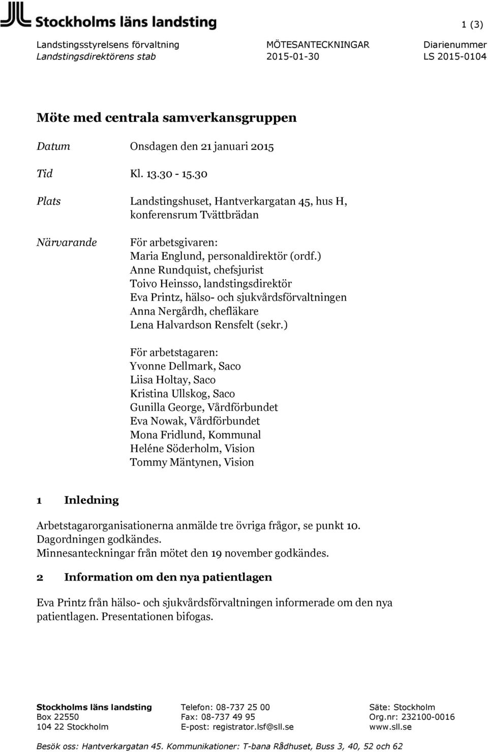 ) Anne Rundquist, chefsjurist Toivo Heinsso, landstingsdirektör Eva Printz, hälso- och sjukvårdsförvaltningen Anna Nergårdh, chefläkare Lena Halvardson Rensfelt (sekr.