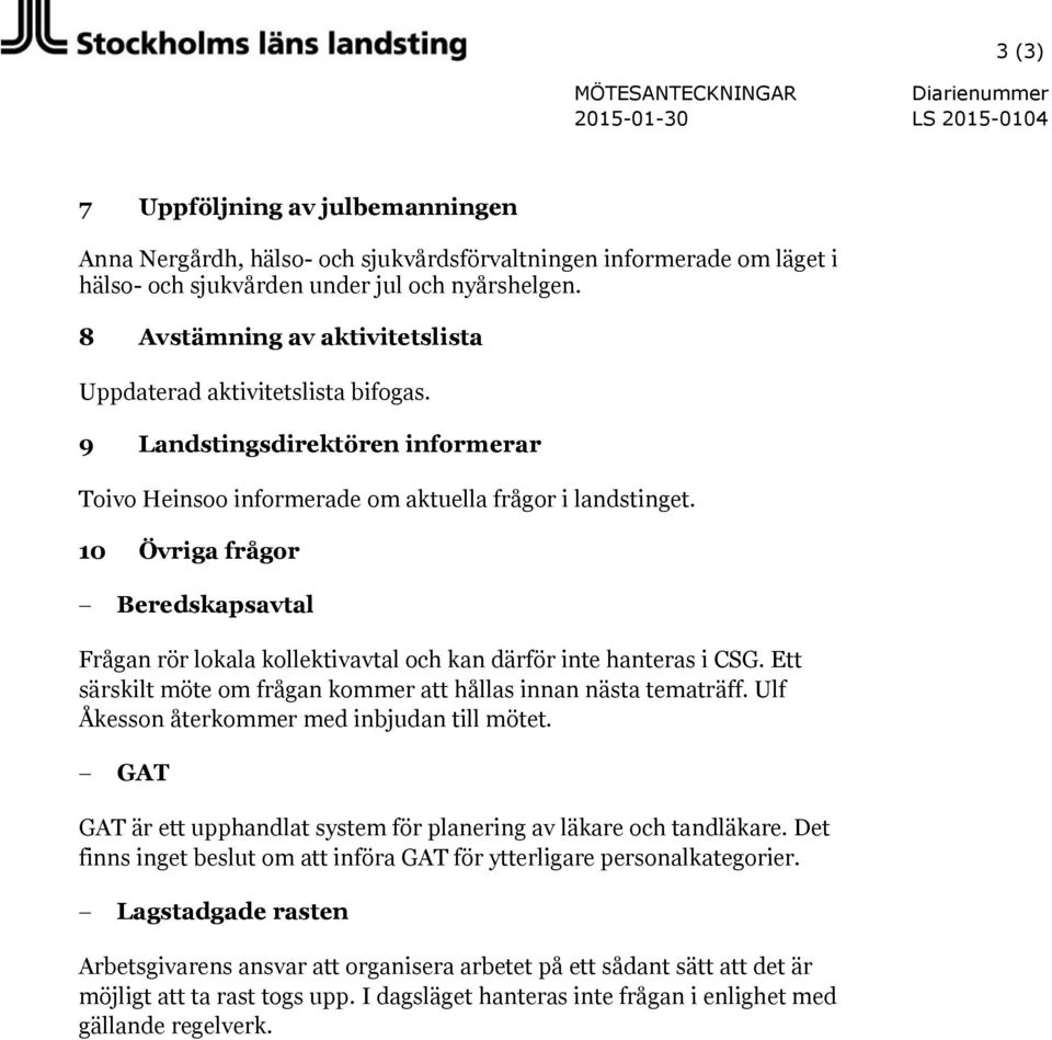 10 Övriga frågor Beredskapsavtal Frågan rör lokala kollektivavtal och kan därför inte hanteras i CSG. Ett särskilt möte om frågan kommer att hållas innan nästa tematräff.