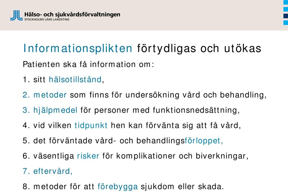 hjälpmedel för personer med funktionsnedsättning, 4. vid vilken tidpunkt hen kan förvänta sig att få vård, 5.