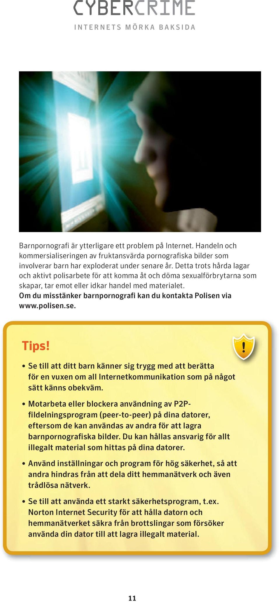 Om du misstänker barnpornografi kan du kontakta Polisen via www.polisen.se. Tips!